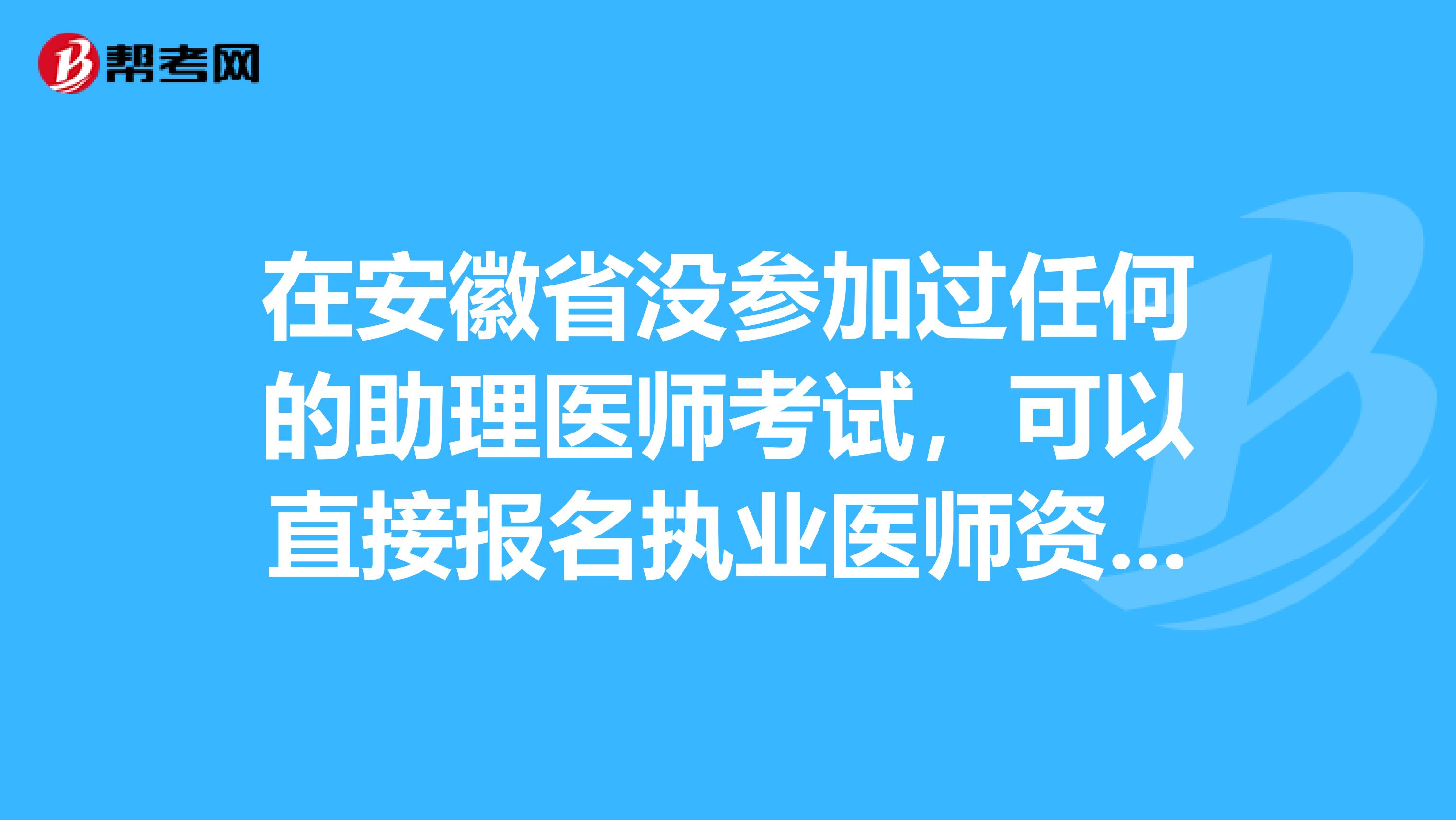 在安徽省没参加过任何的助理医师考试，可以直接报名执业医师资格吗？