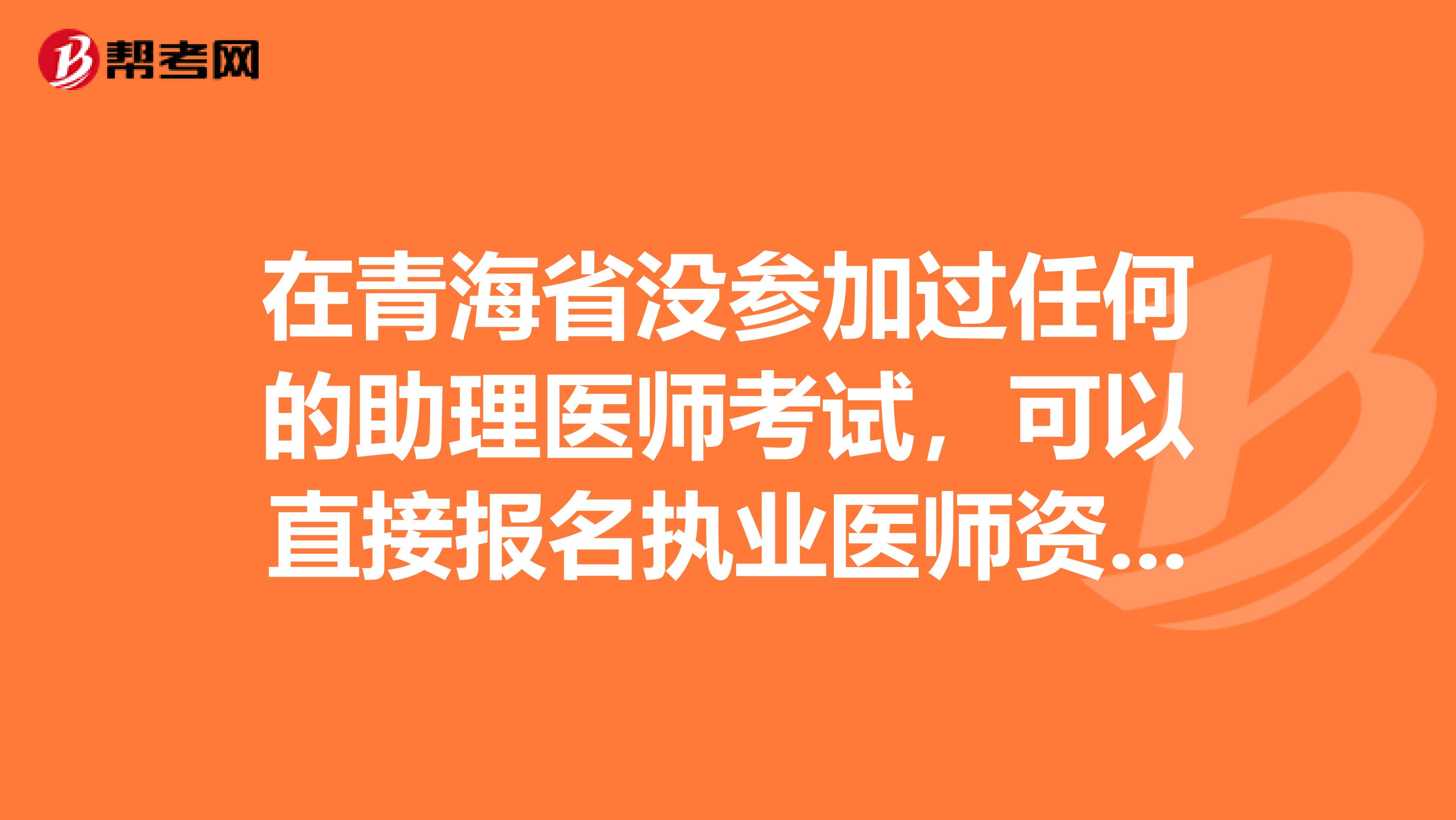 在青海省没参加过任何的助理医师考试，可以直接报名执业医师资格吗？