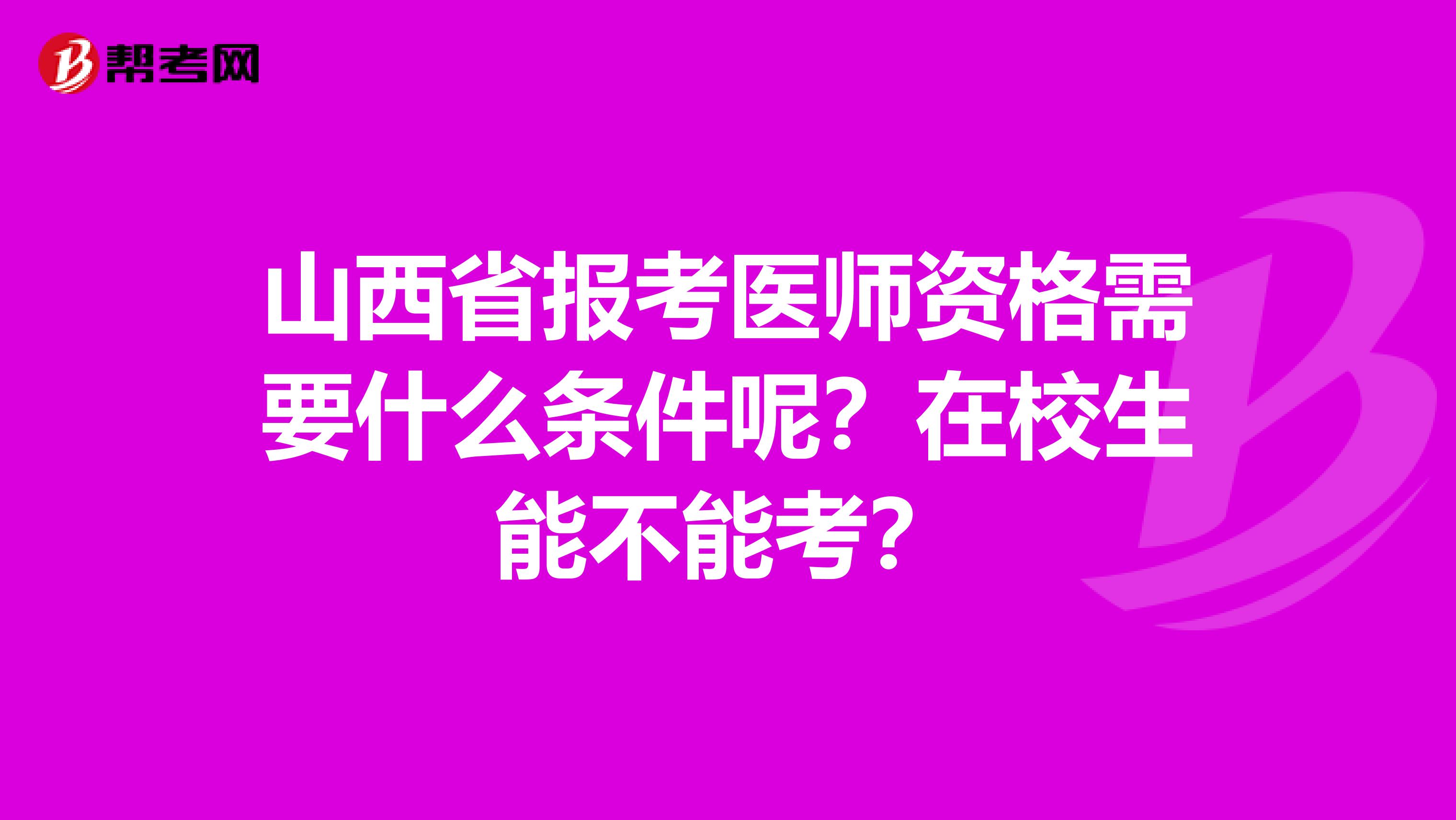 山西省报考医师资格需要什么条件呢？在校生能不能考？