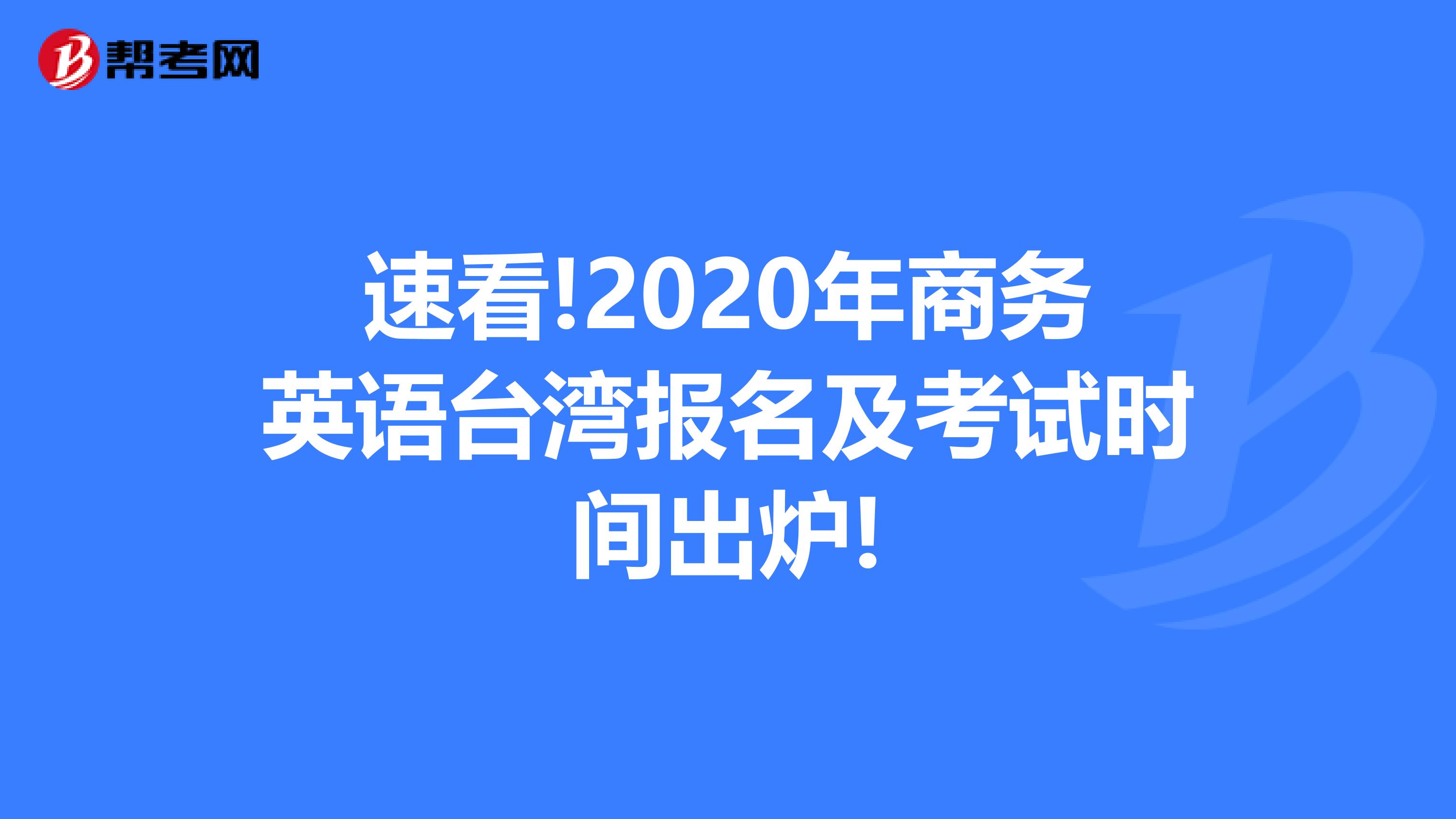 速看!2020年商务英语台湾报名及考试时间出炉!