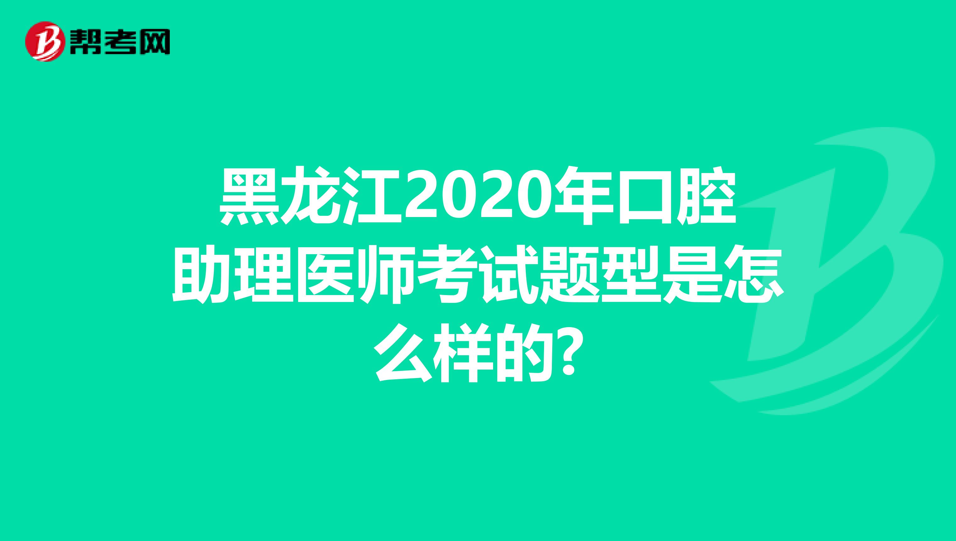 黑龙江2020年口腔助理医师考试题型是怎么样的?