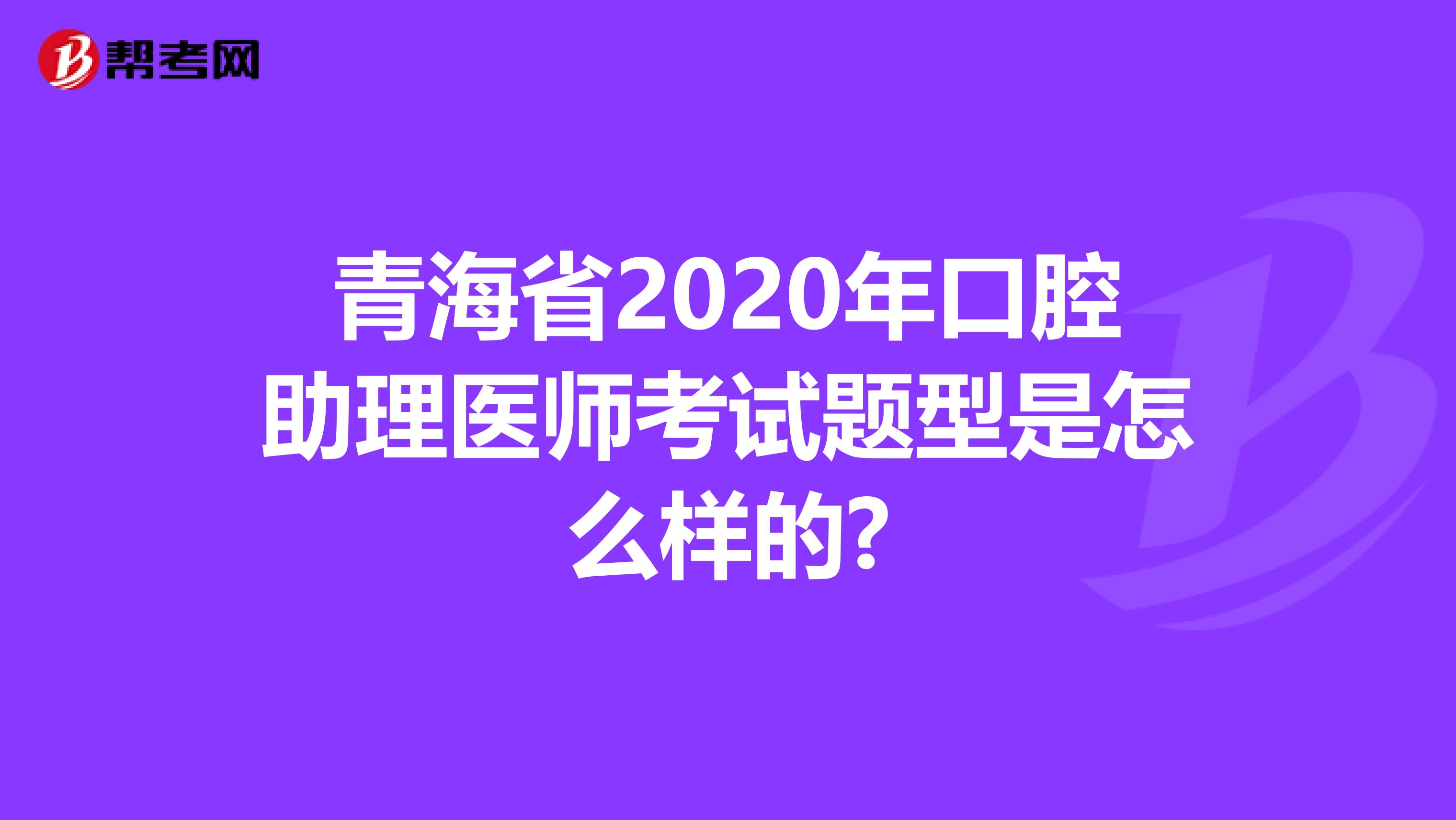青海省2020年口腔助理医师考试题型是怎么样的?