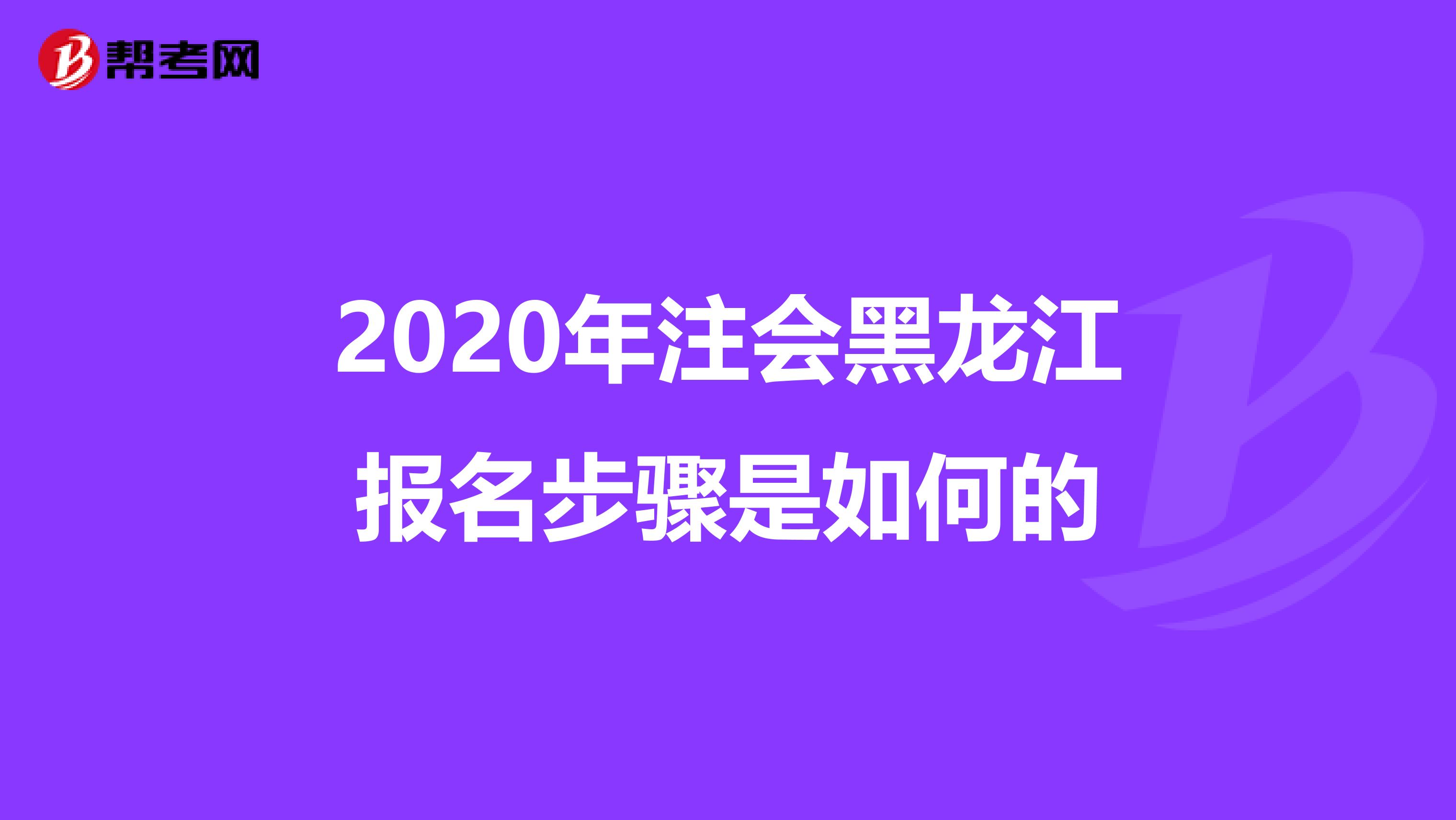 2020年注会黑龙江报名步骤是如何的