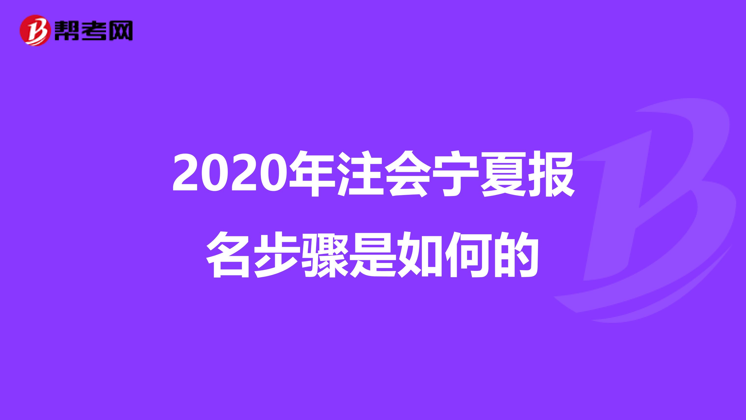 2020年注会宁夏报名步骤是如何的