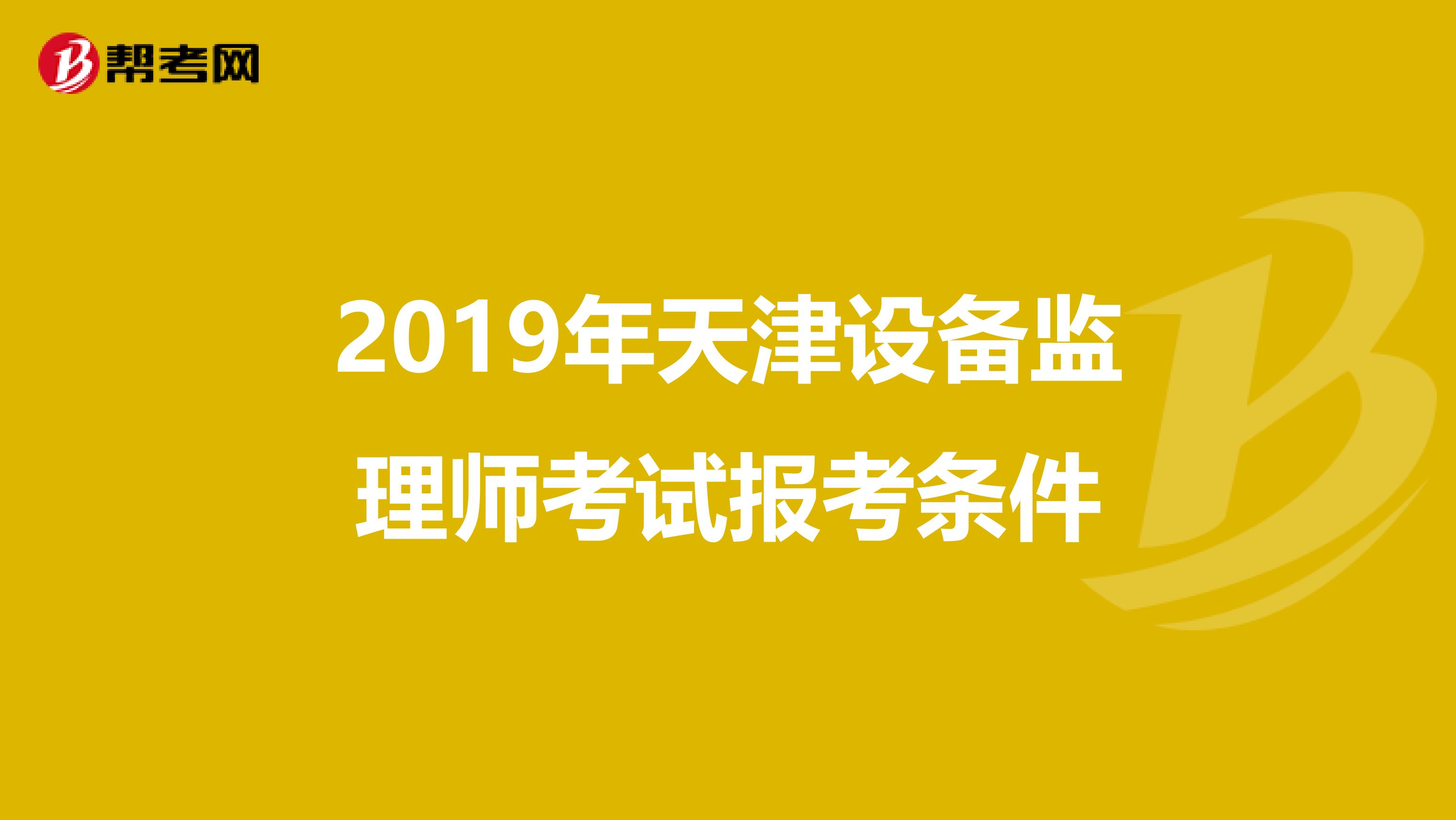 2019年天津设备监理师考试报考条件