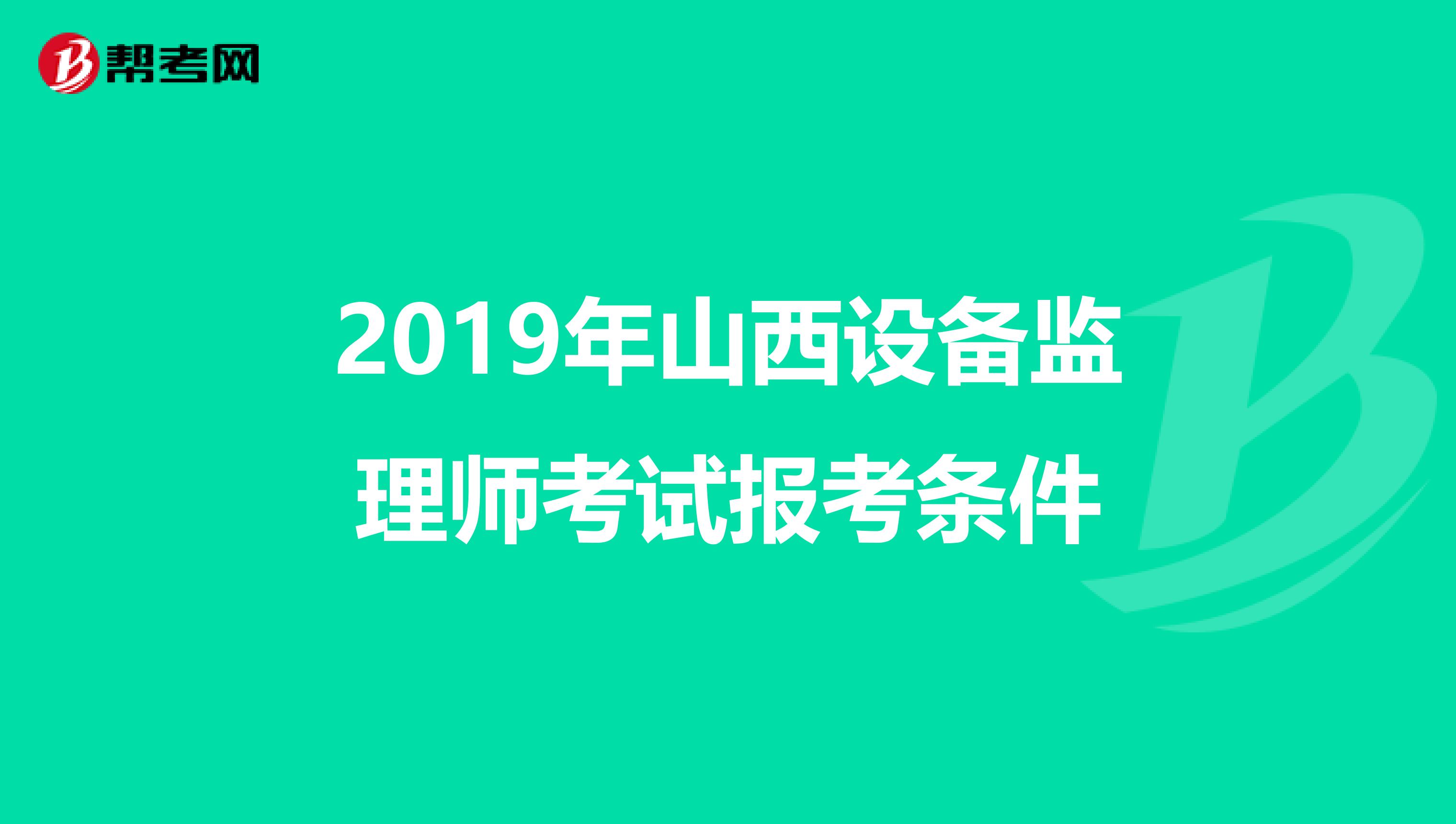 2019年山西设备监理师考试报考条件