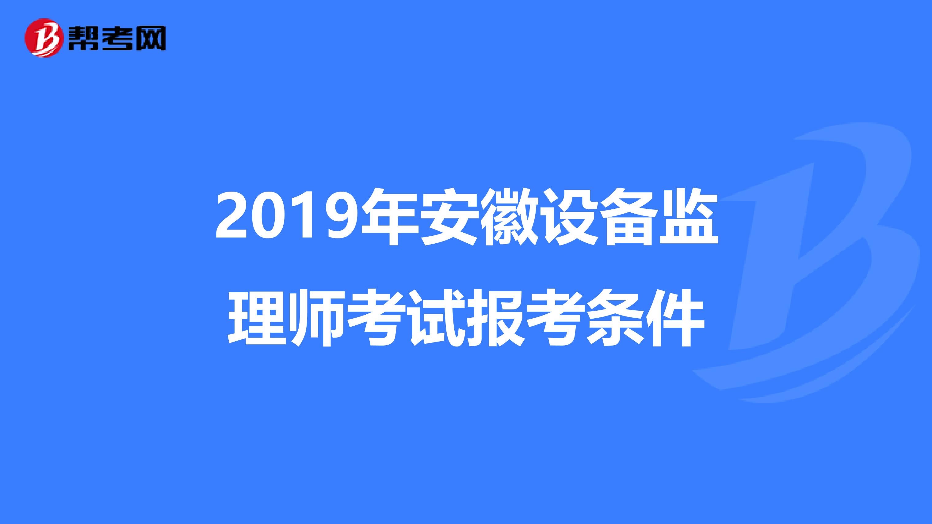 2019年安徽设备监理师考试报考条件