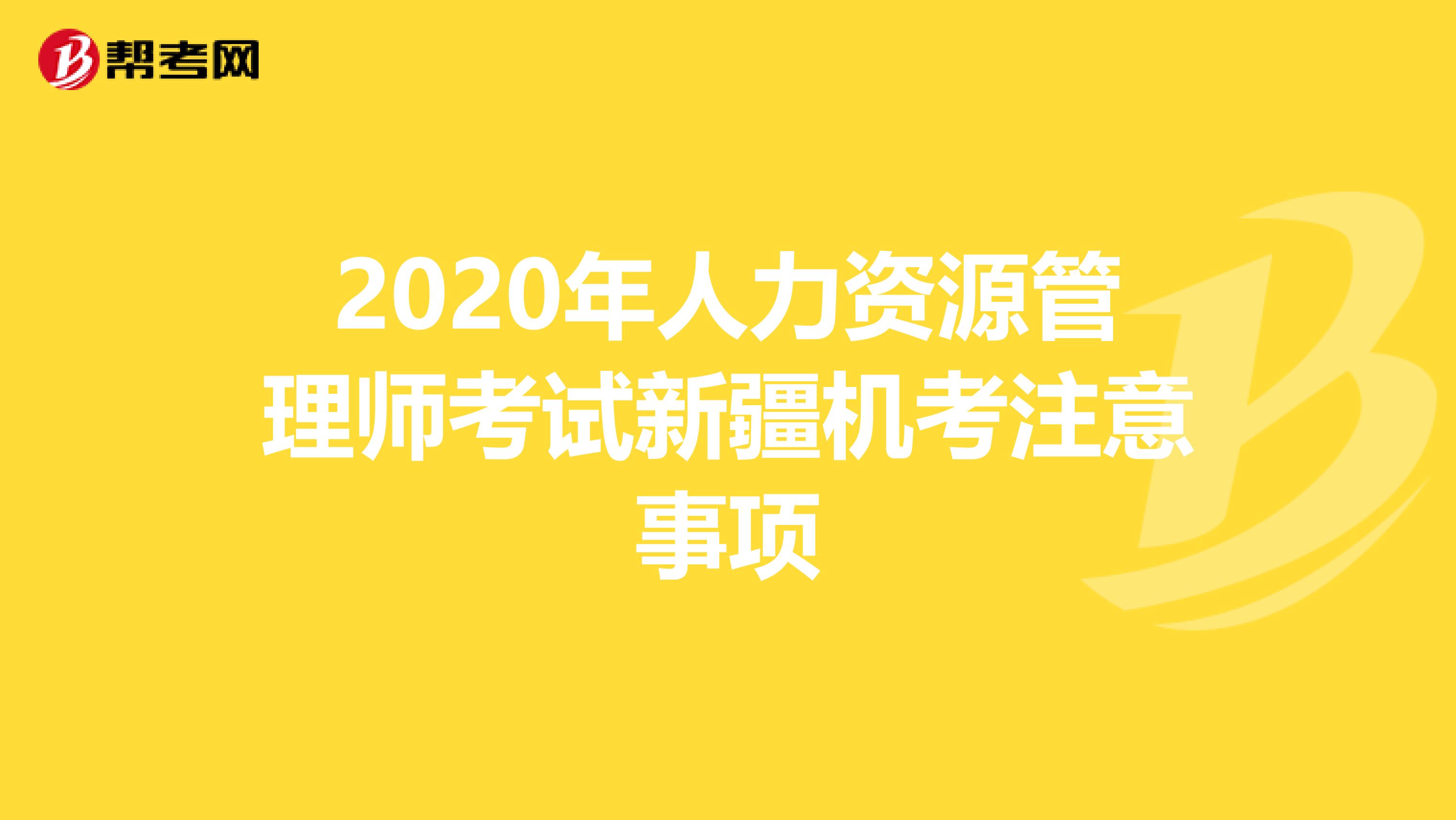 2020年人力资源管理师考试新疆机考注意事项