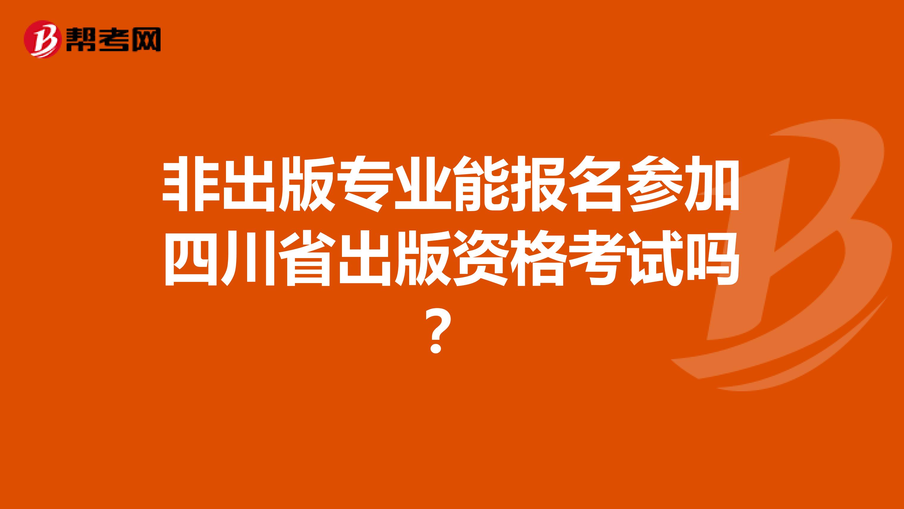 非出版专业能报名参加四川省出版资格考试吗？