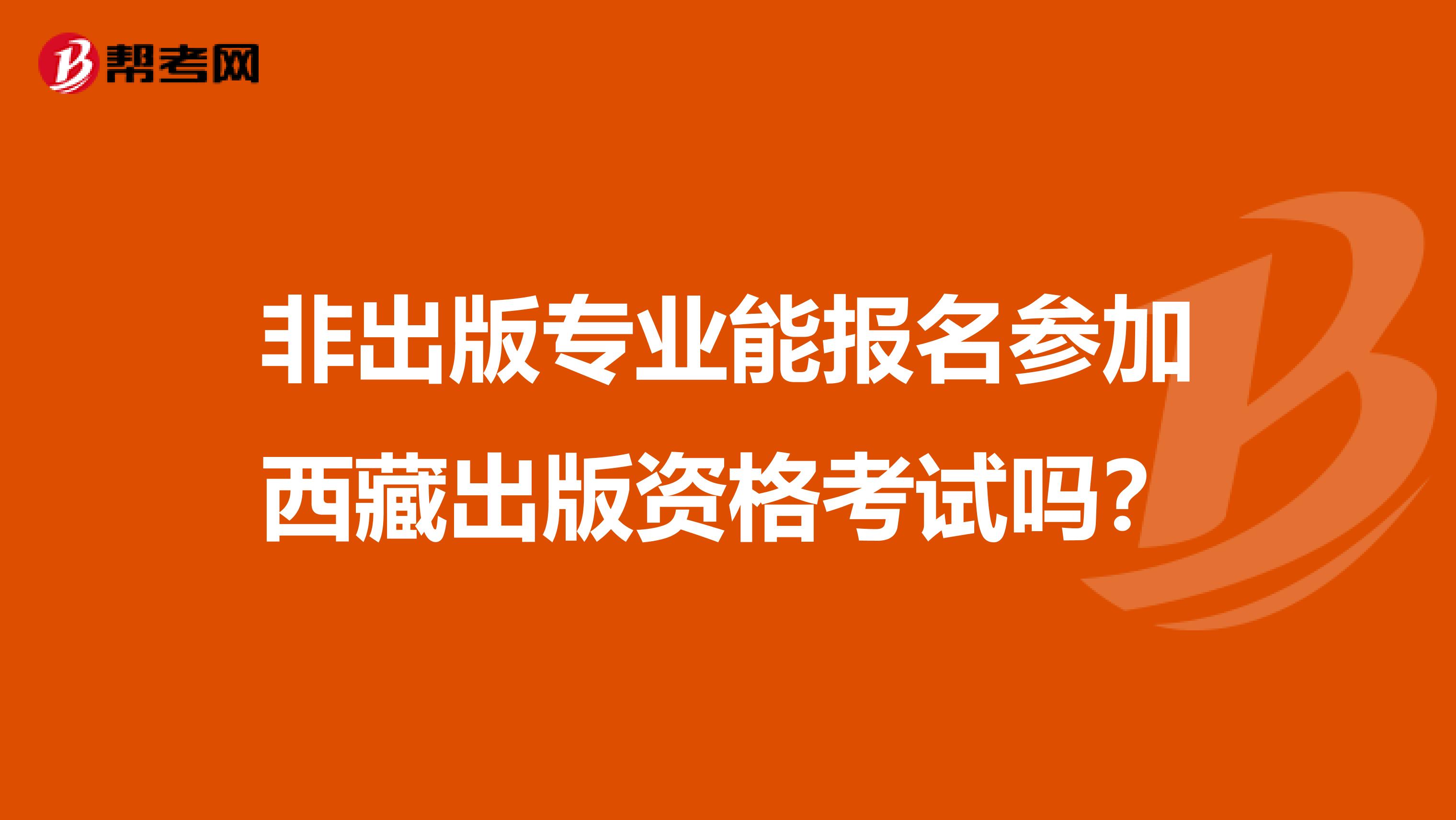 非出版专业能报名参加西藏出版资格考试吗？