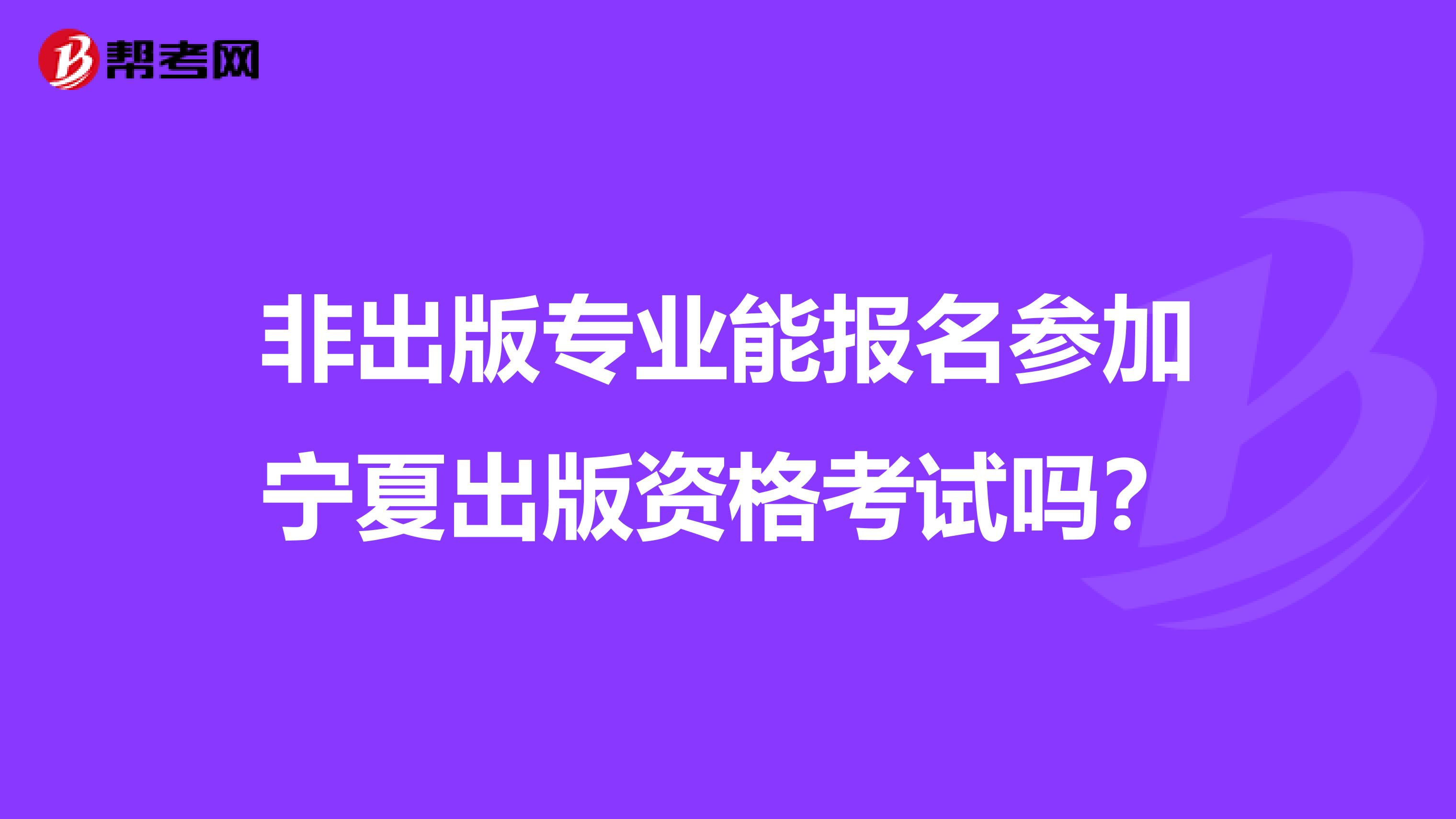 非出版專業能報名參加寧夏出版資格考試嗎？