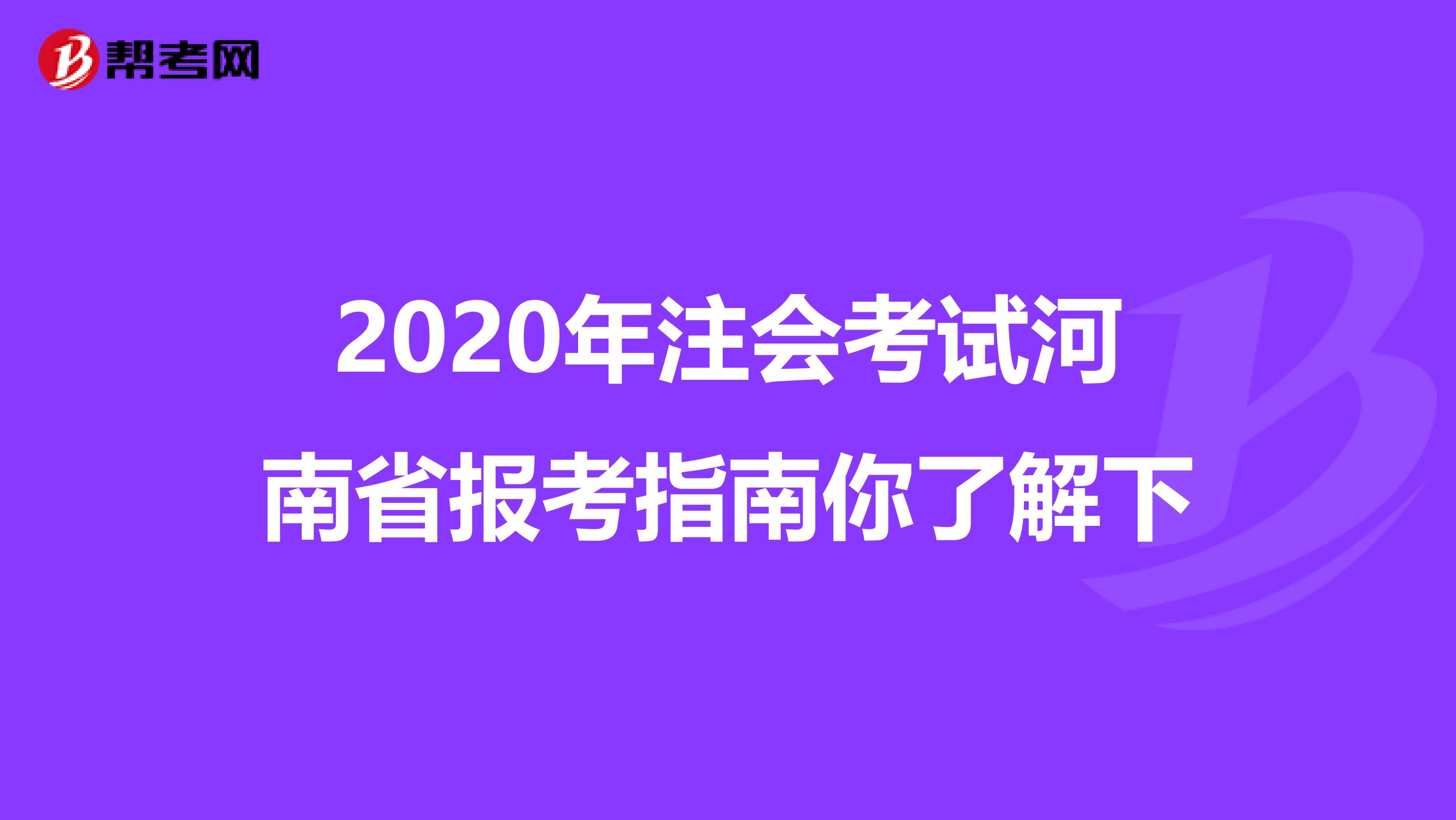 2020年注会考试河南省报考指南你了解下