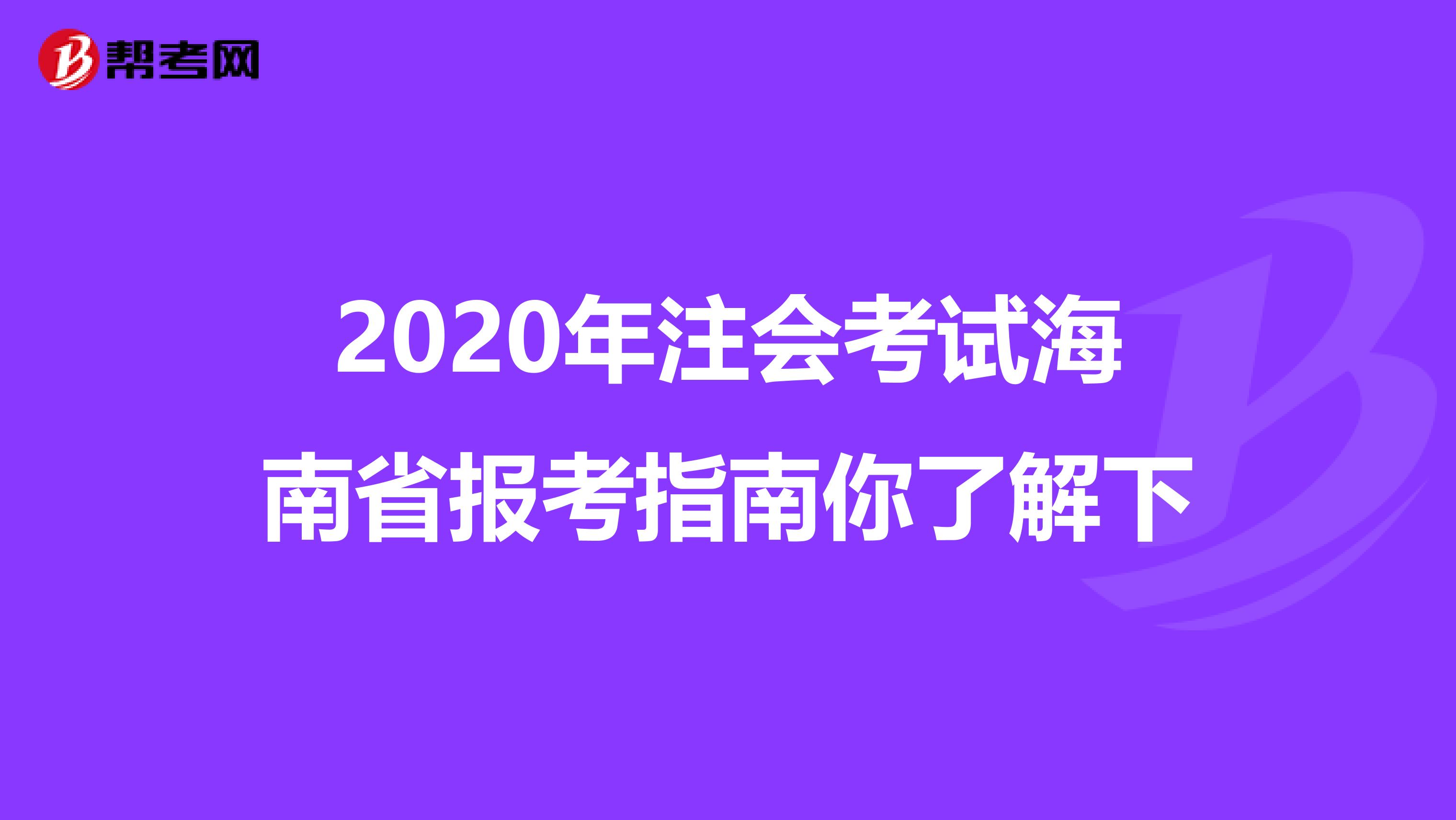 2020年注会考试海南省报考指南你了解下