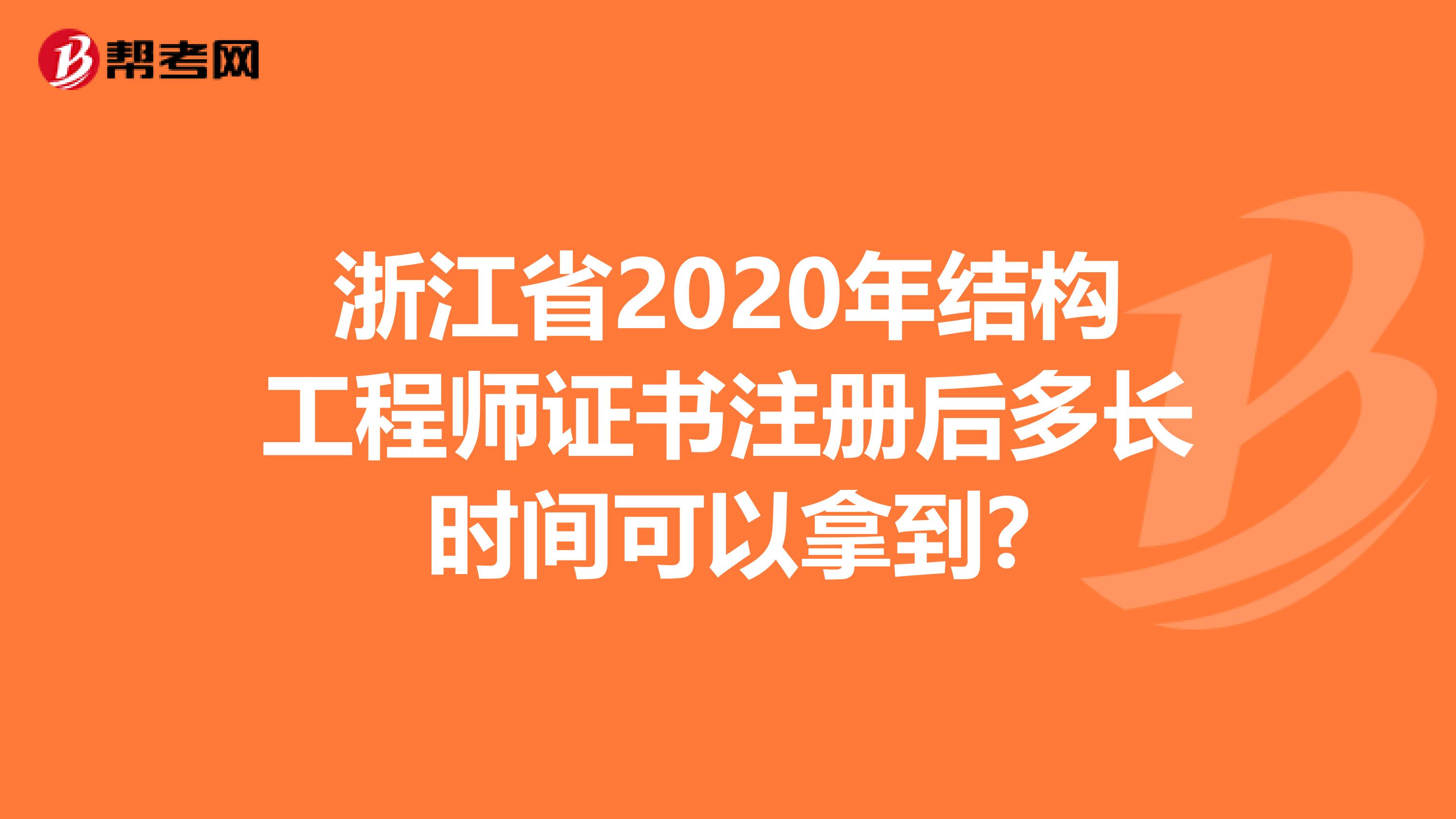浙江省2020年结构工程师证书注册后多长时间可以拿到?