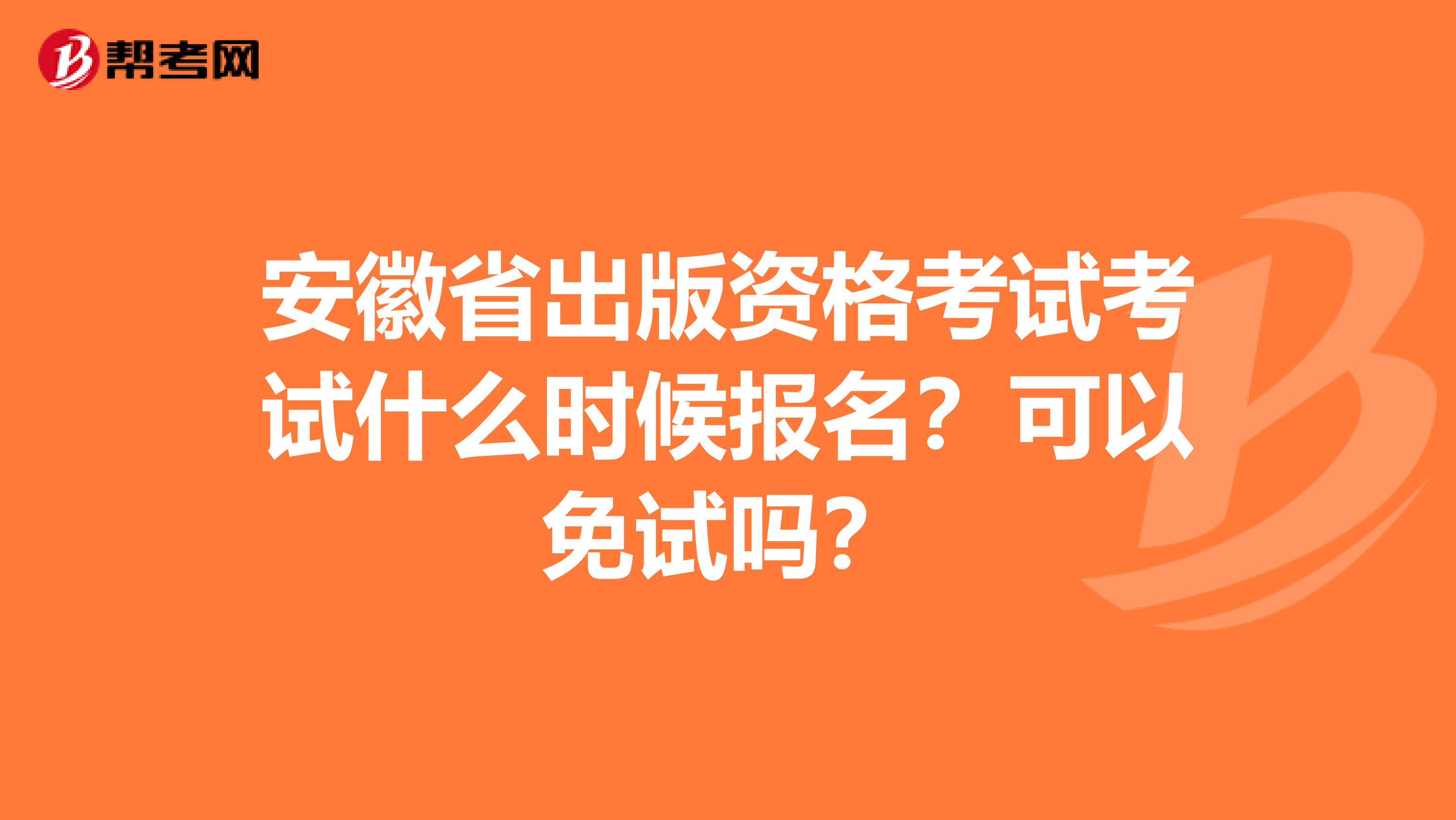 安徽省出版资格考试考试什么时候报名？可以免试吗？