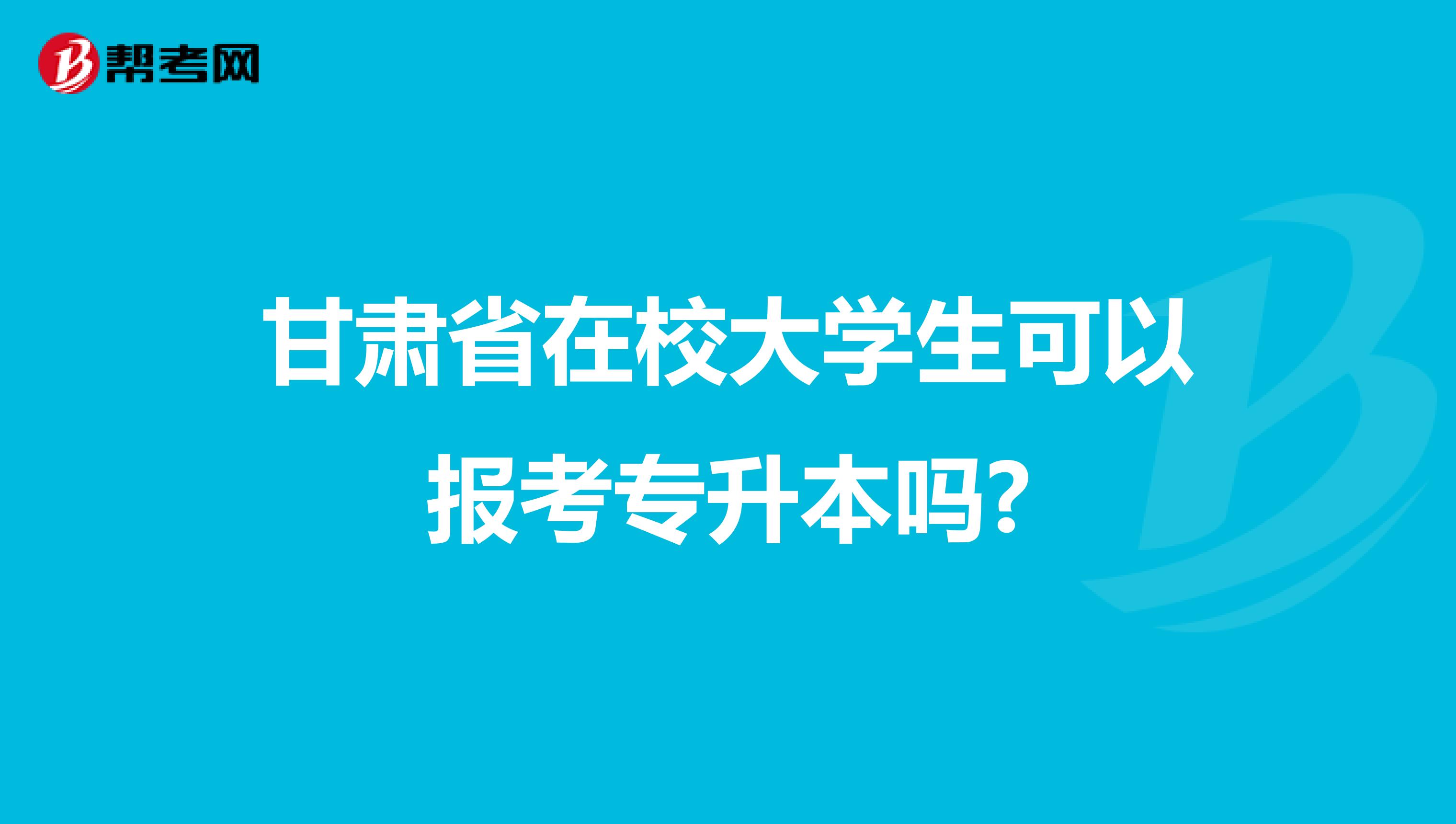 甘肃省在校大学生可以报考专升本吗?