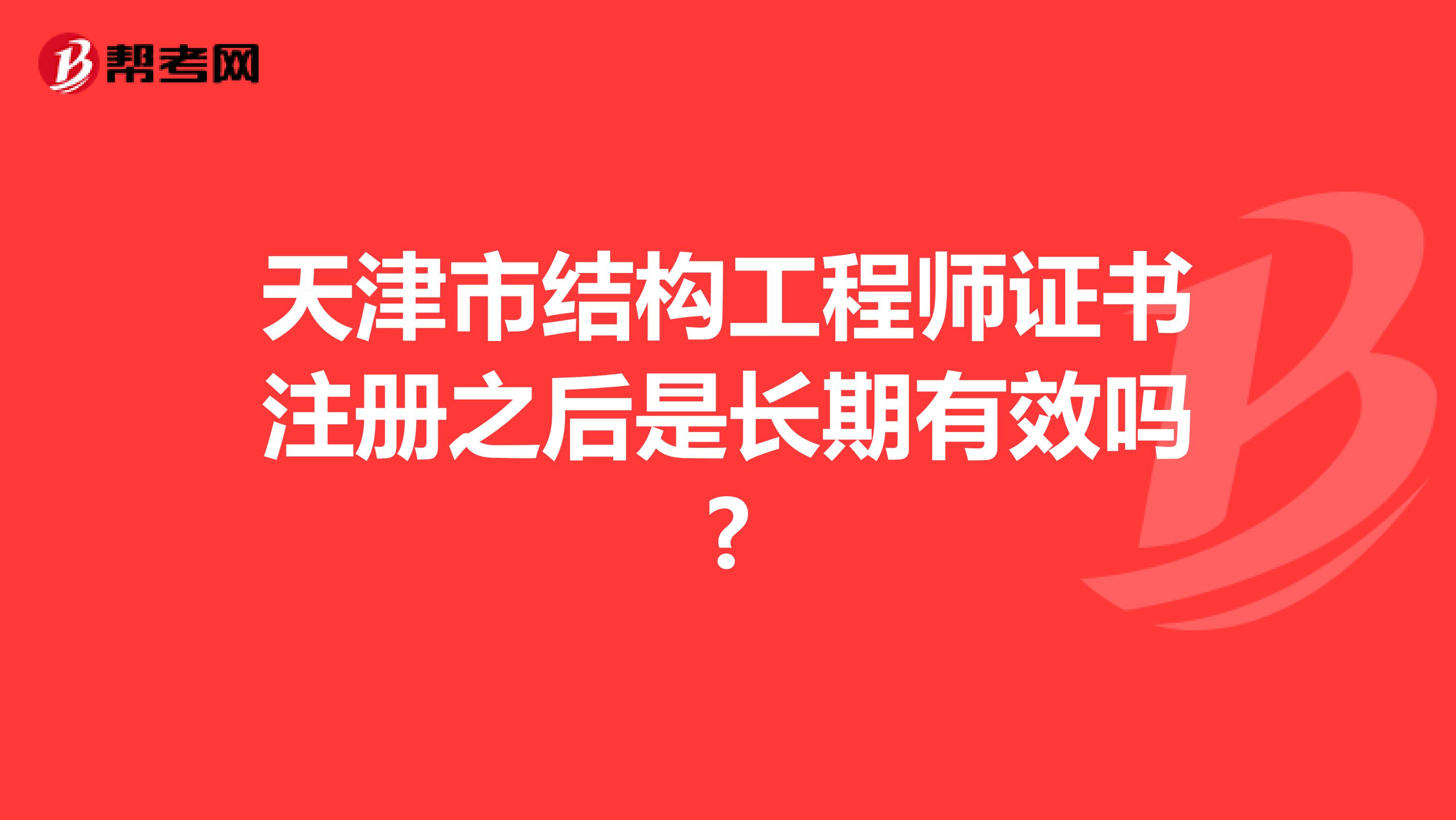 天津市结构工程师证书注册之后是长期有效吗?