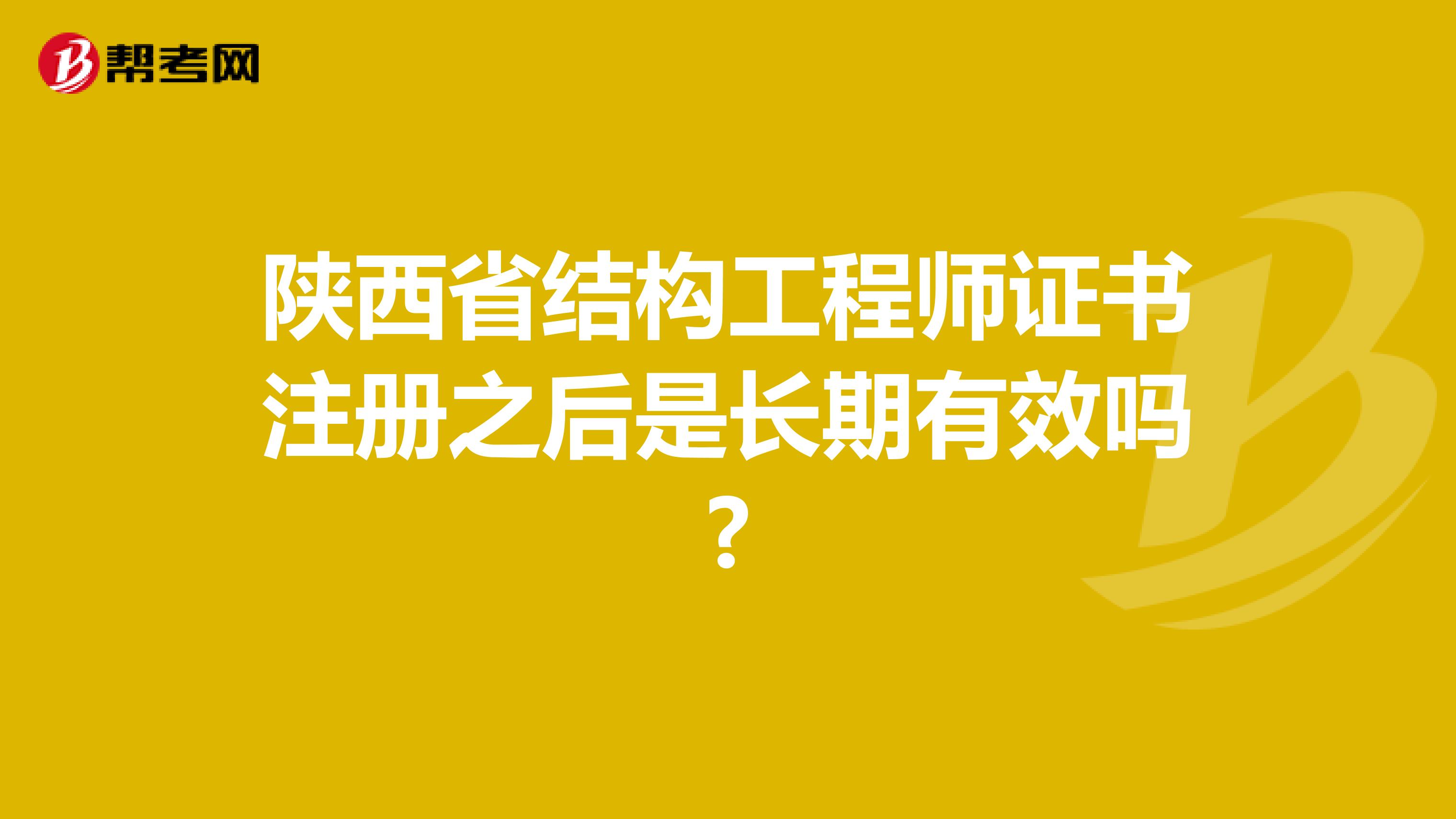 陕西省结构工程师证书注册之后是长期有效吗?