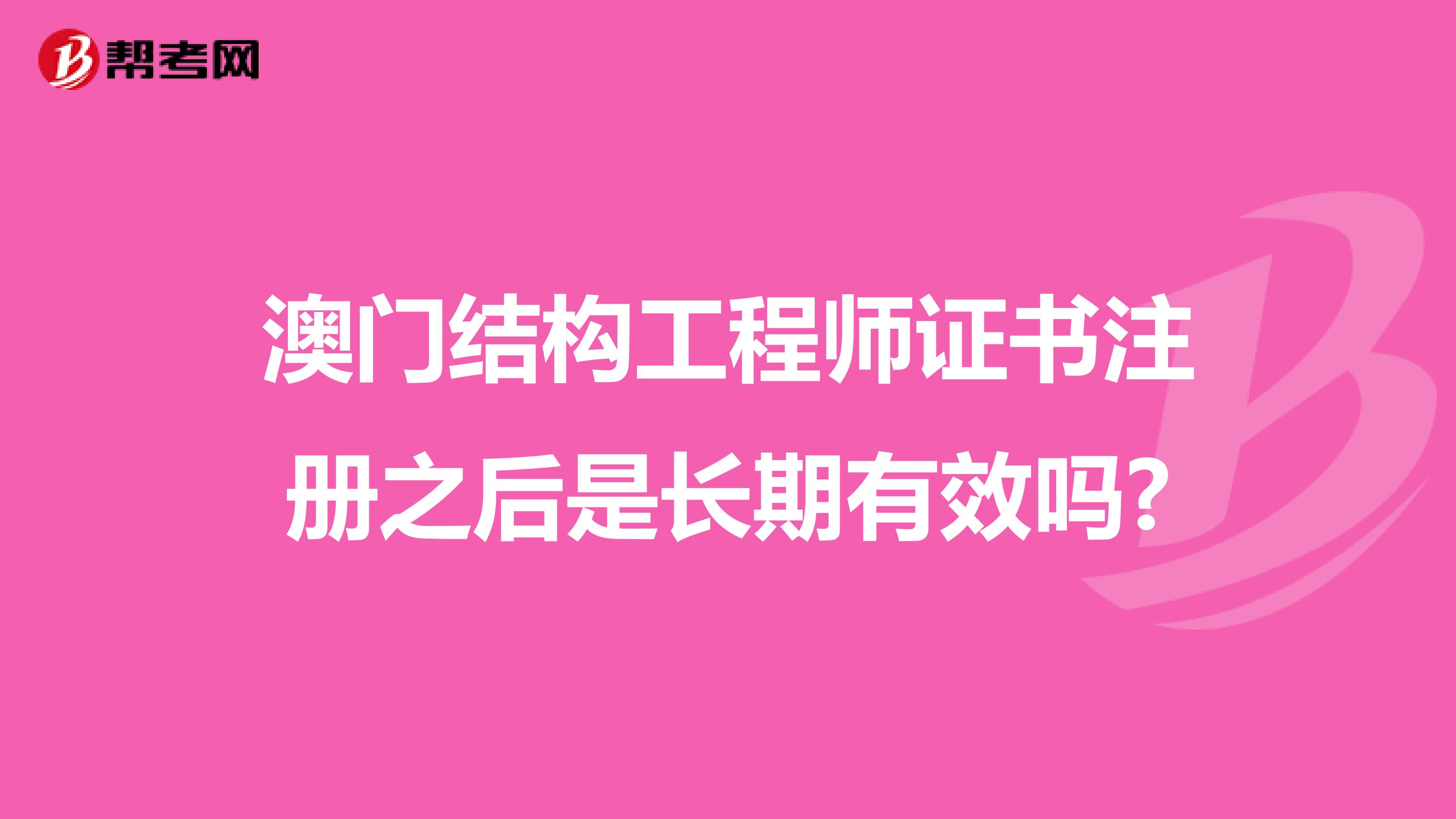 澳门结构工程师证书注册之后是长期有效吗?