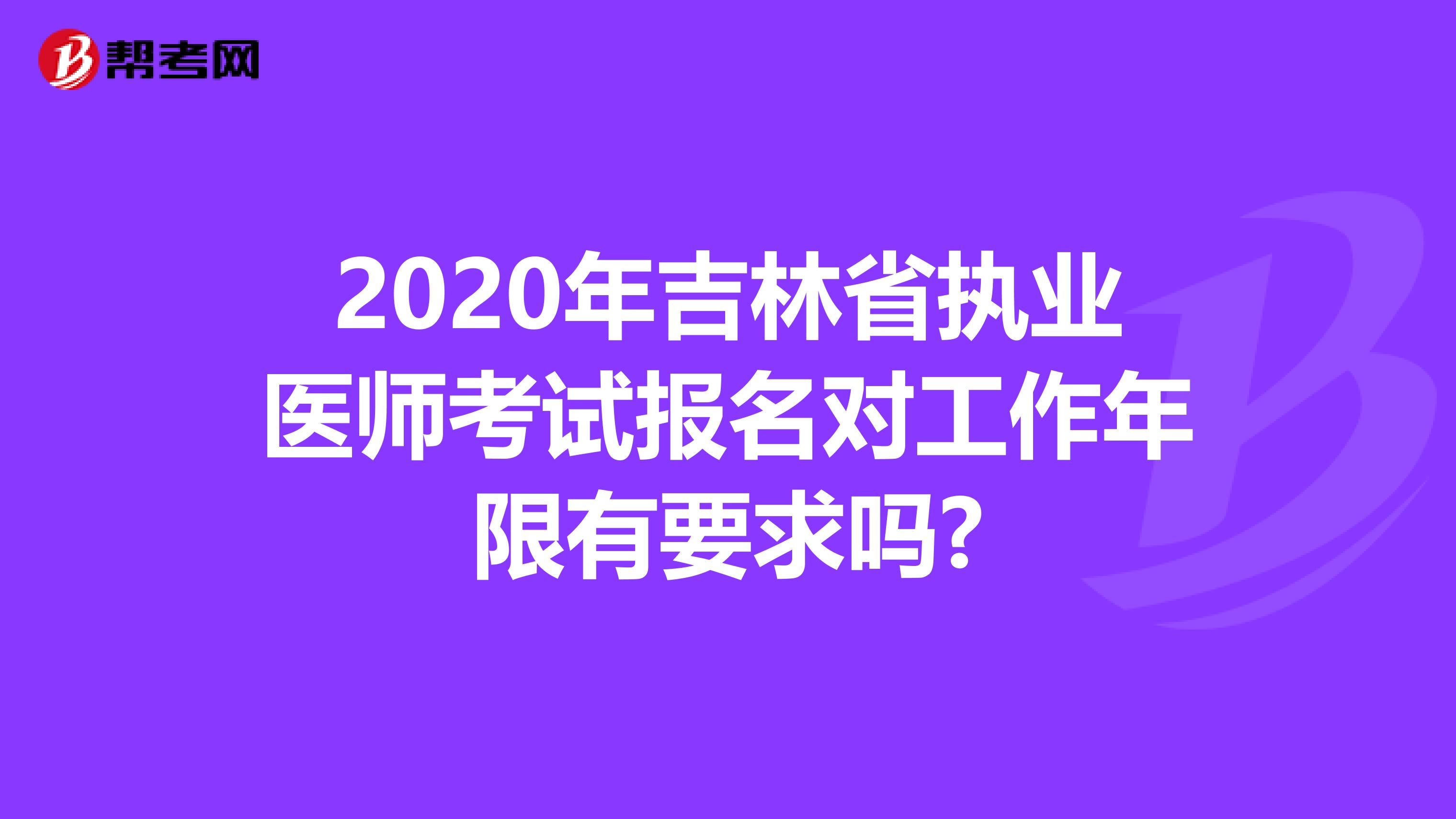 2020年吉林省执业医师考试报名对工作年限有要求吗?