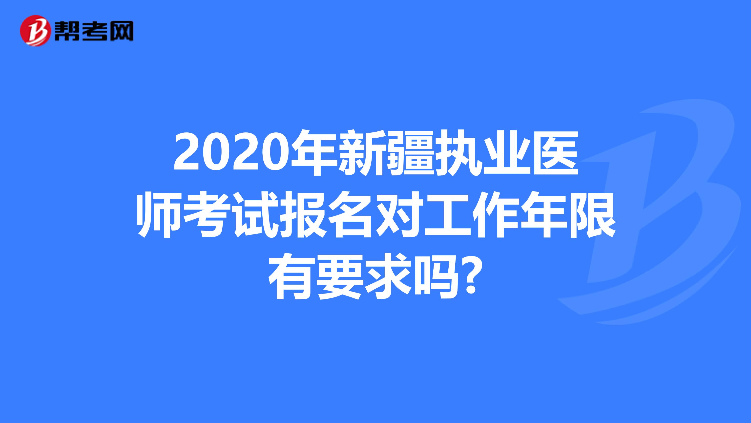 2020年新疆执业医师考试报名对工作年限有要求吗?