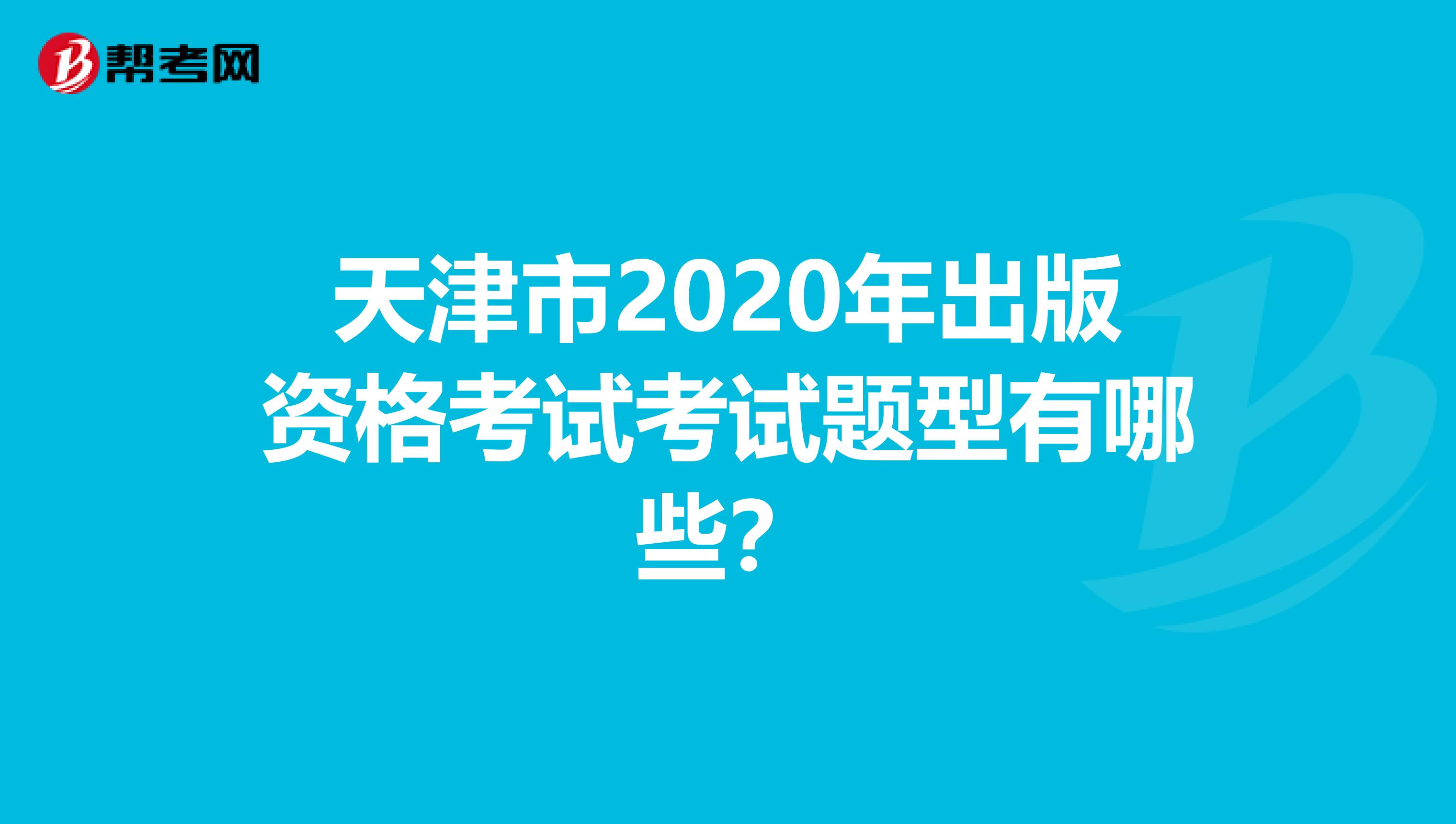 天津市2020年出版资格考试考试题型有哪些？