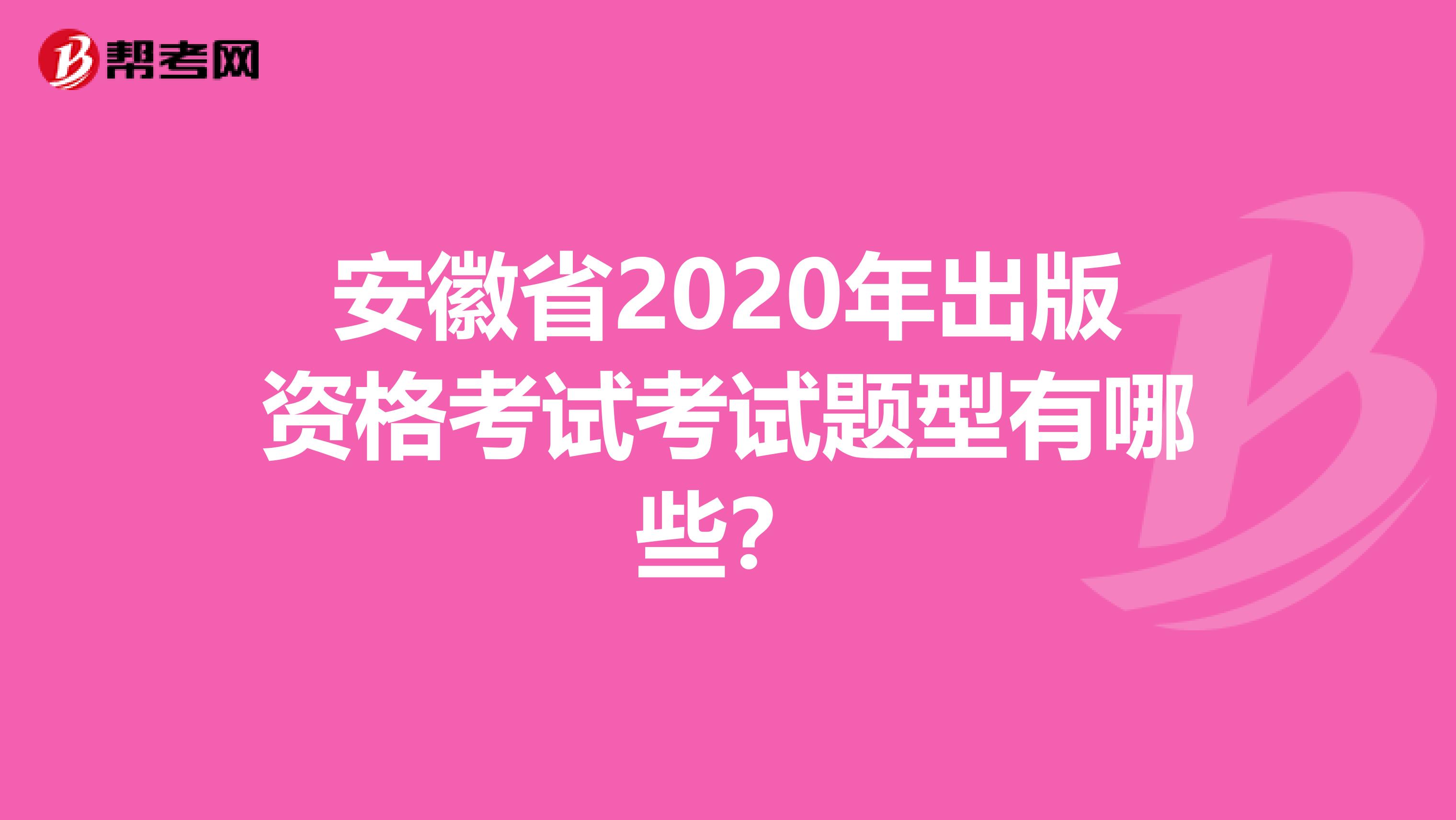 安徽省2020年出版资格考试考试题型有哪些？
