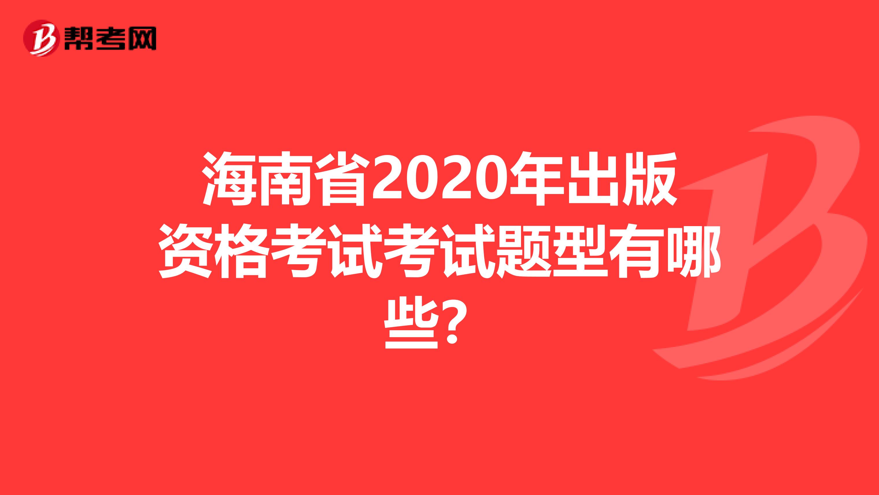 海南省2020年出版资格考试考试题型有哪些？