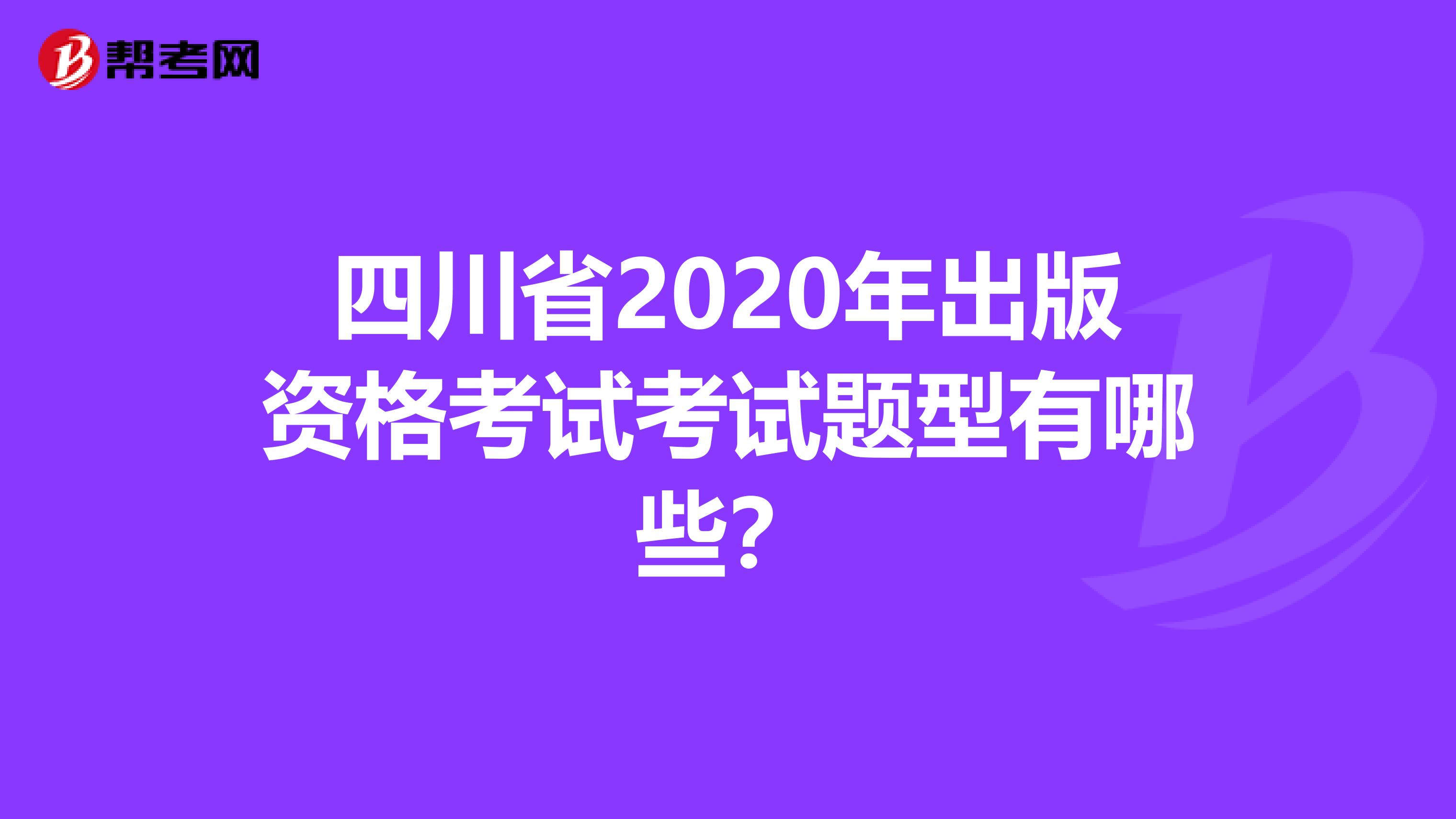 四川省2020年出版资格考试考试题型有哪些？