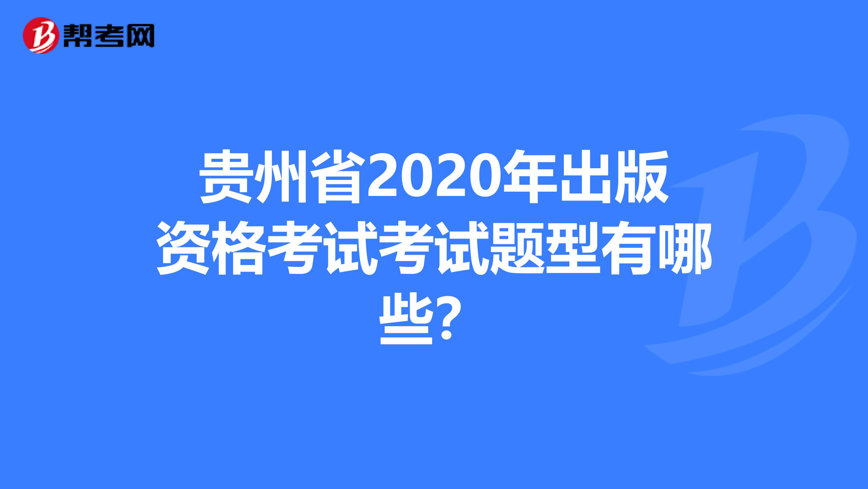 贵州省2020年出版资格考试考试题型有哪些？
