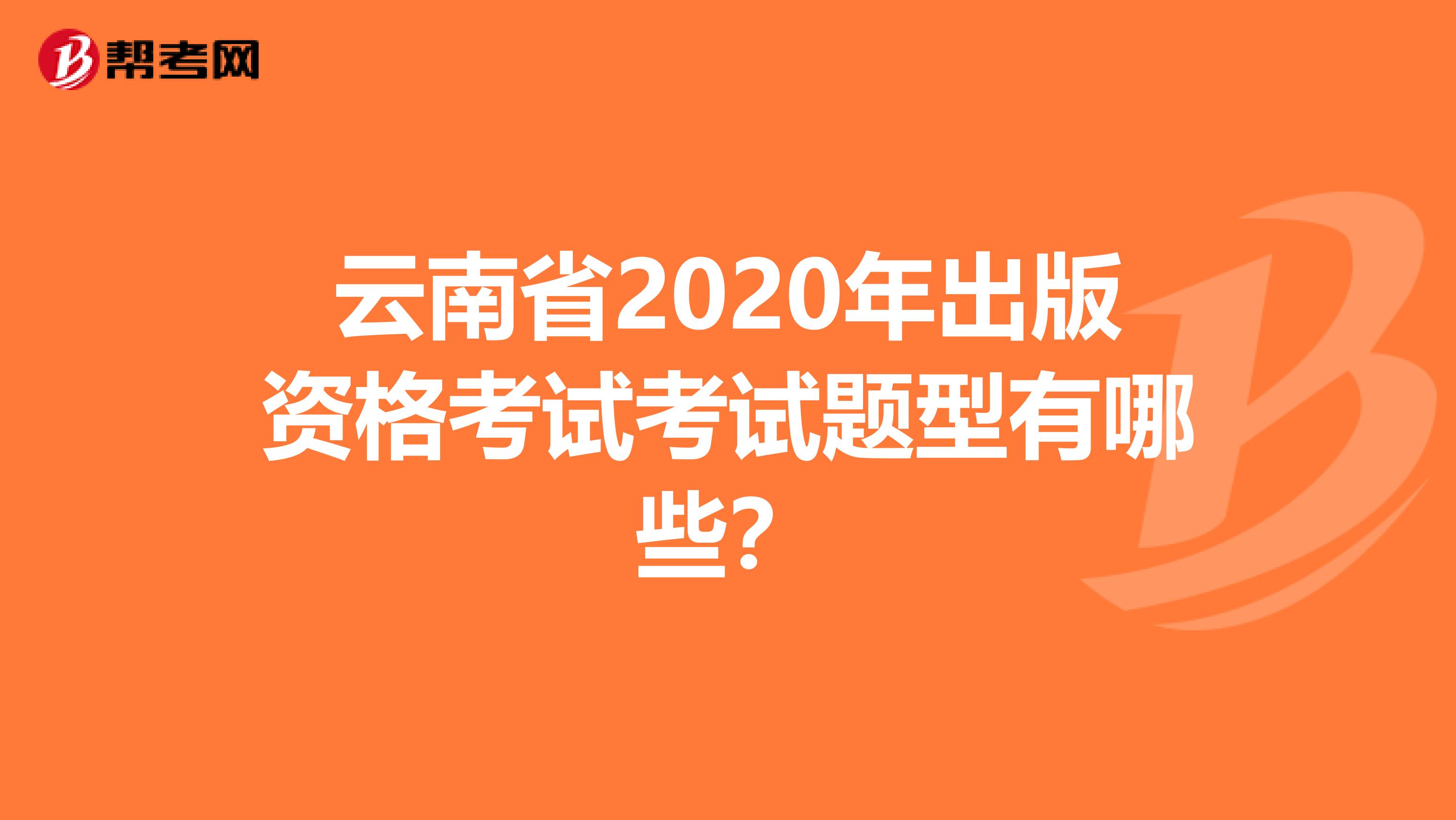 云南省2020年出版资格考试考试题型有哪些？