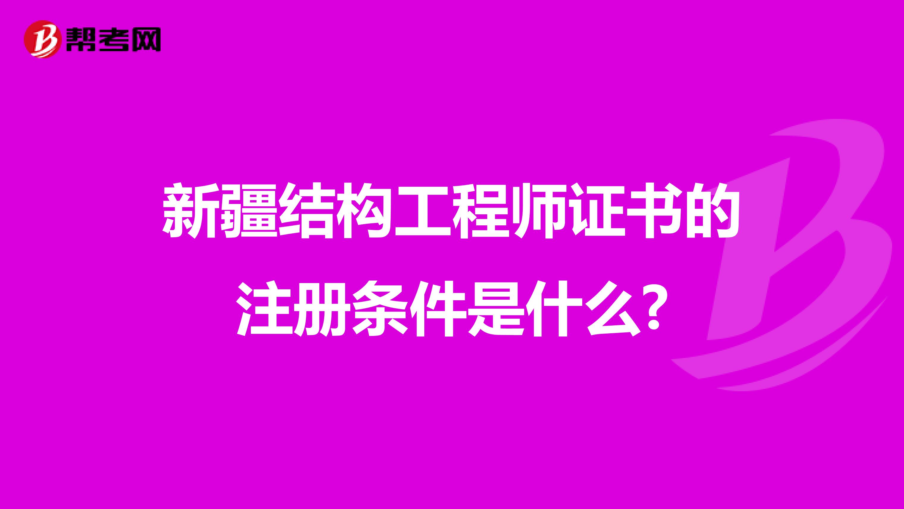 新疆結構工程師證書的注冊條件是什么?