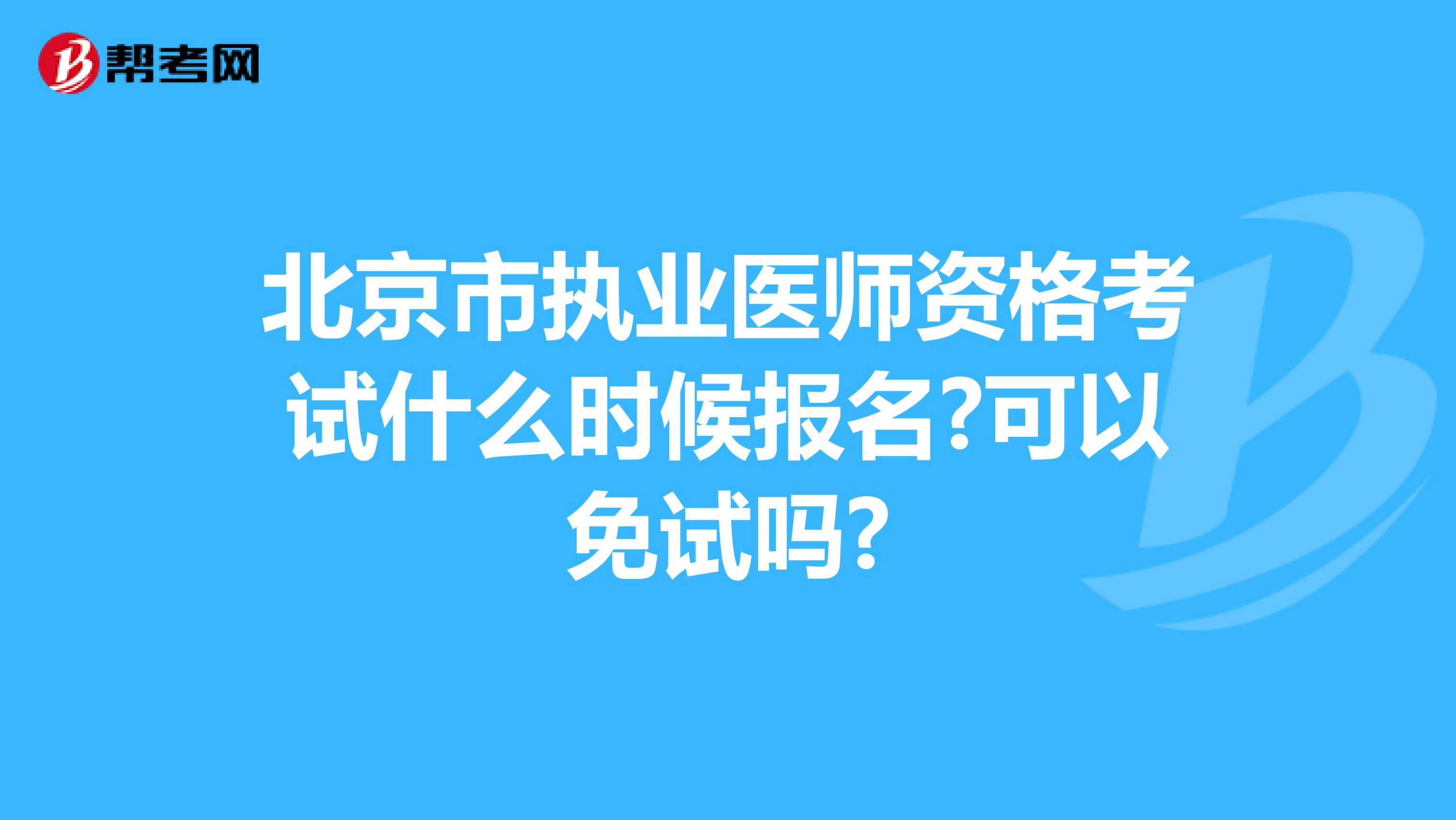 北京市执业医师资格考试什么时候报名?可以免试吗?