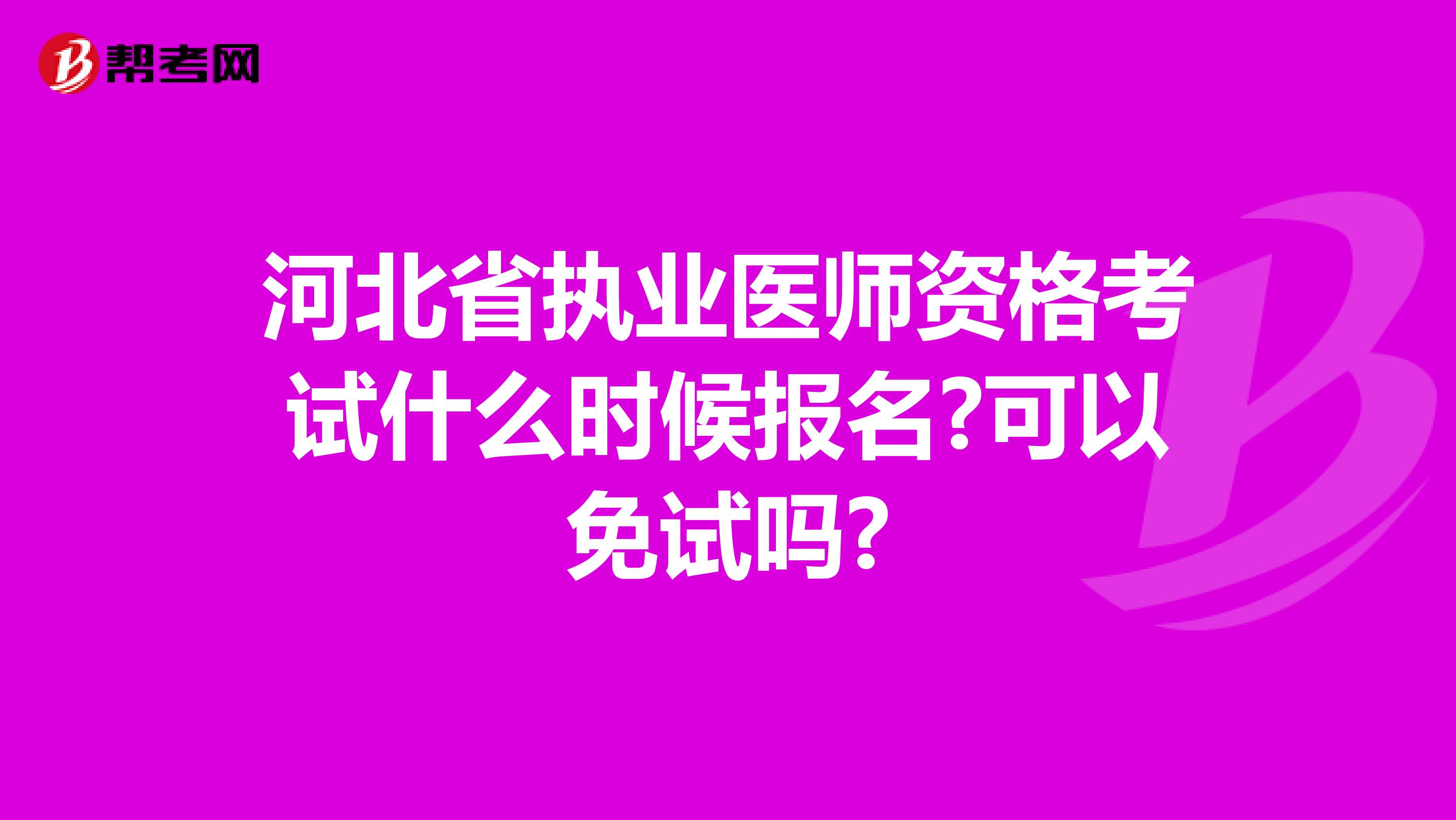 河北省执业医师资格考试什么时候报名?可以免试吗?