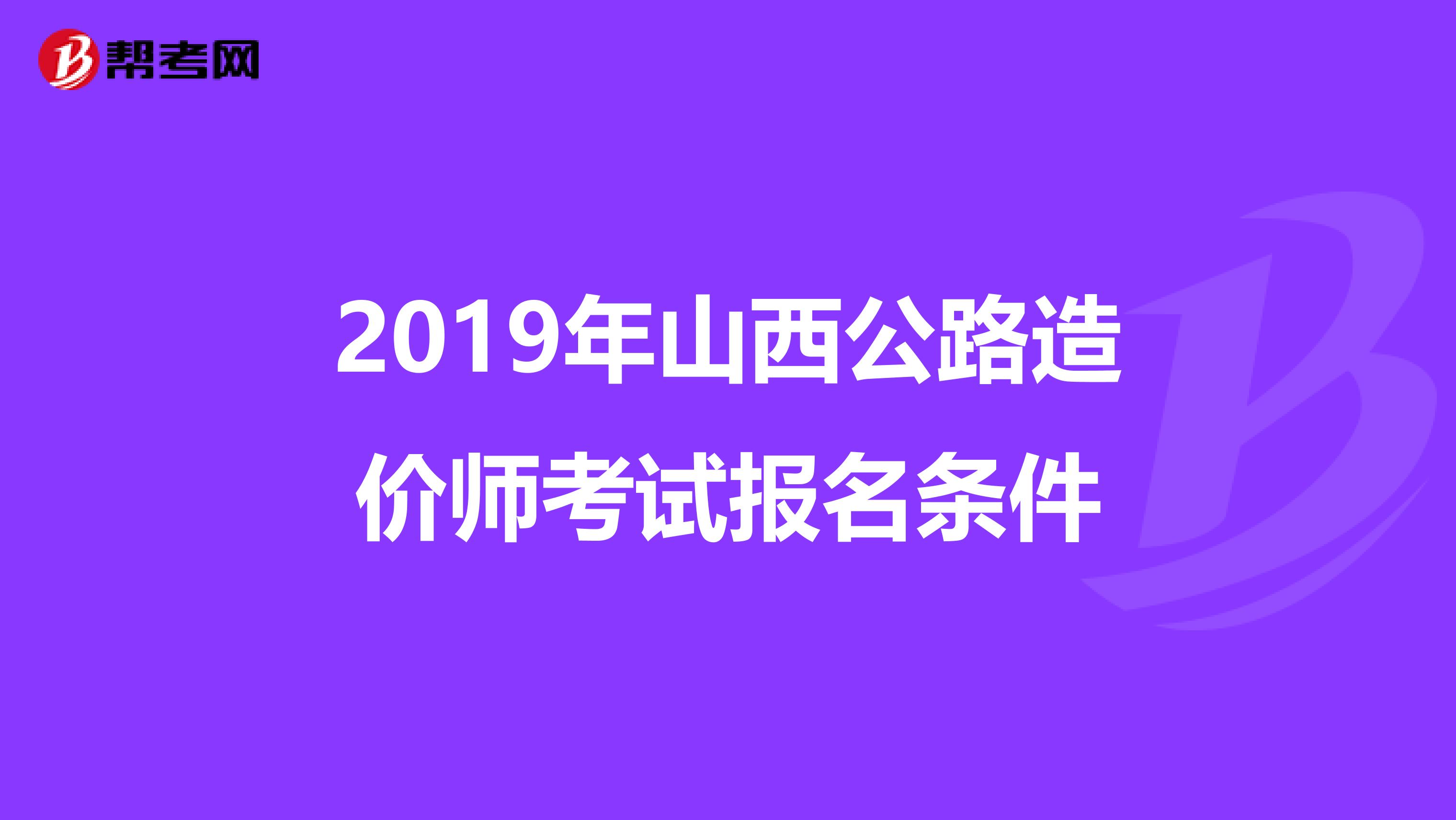 2019年山西公路造价师考试报名条件