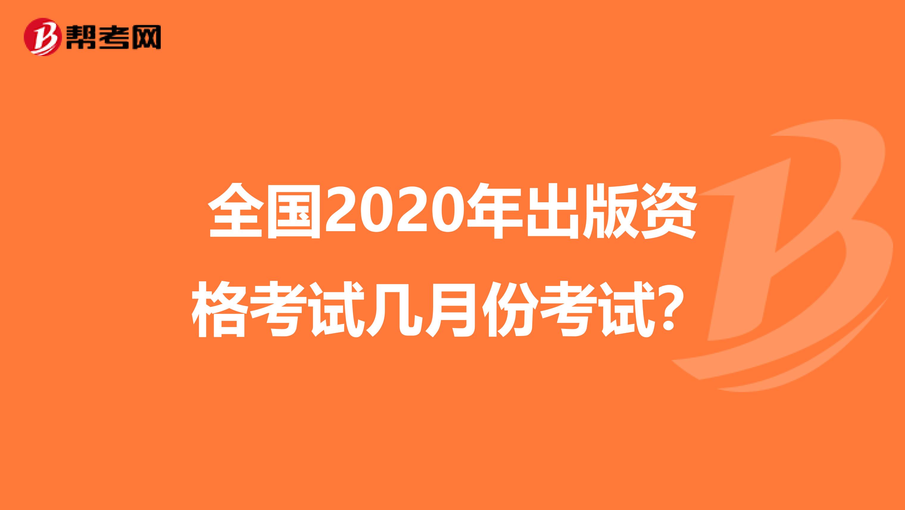 全国2020年出版资格考试几月份考试？