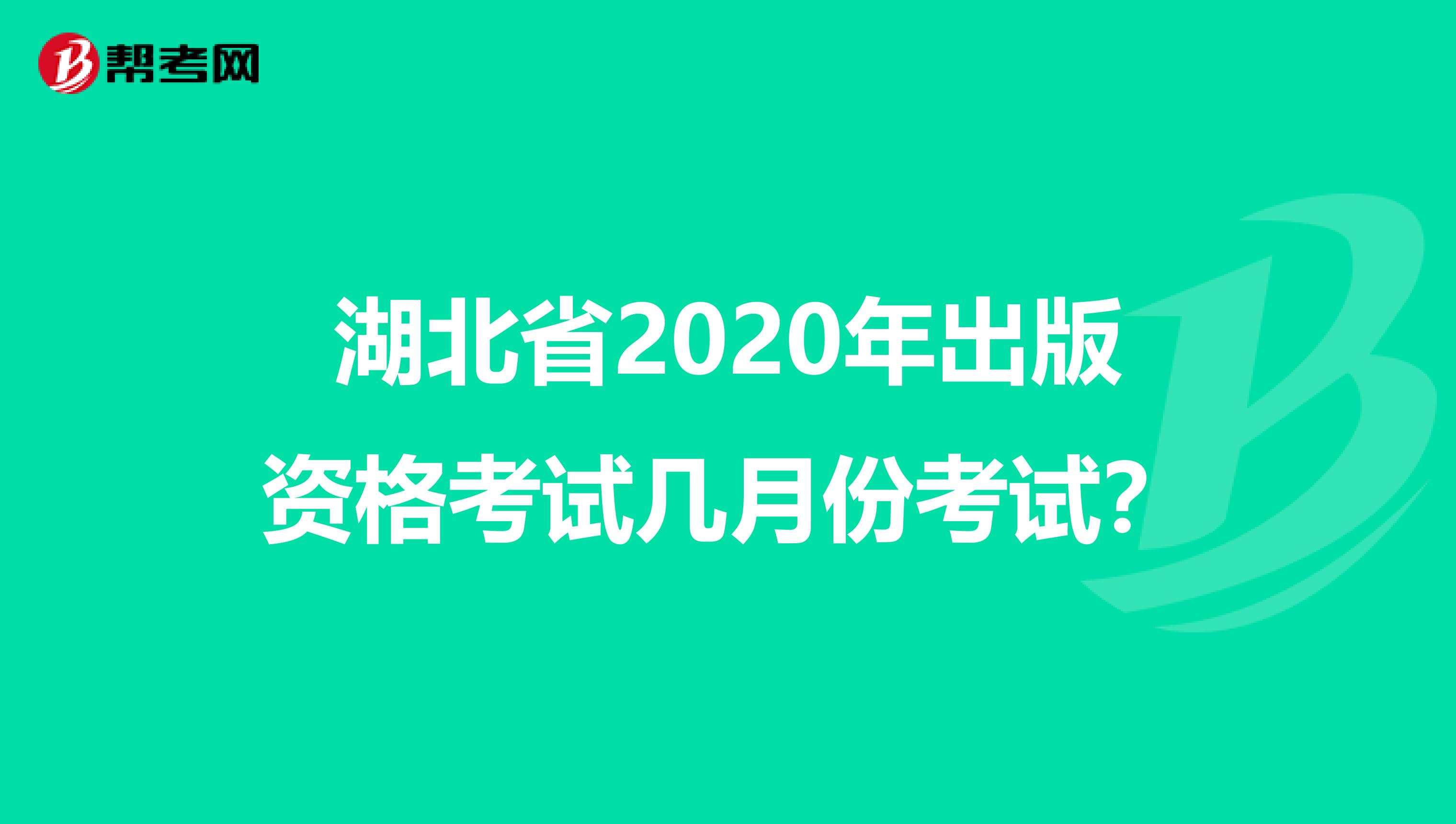 湖北省2020年出版资格考试几月份考试？