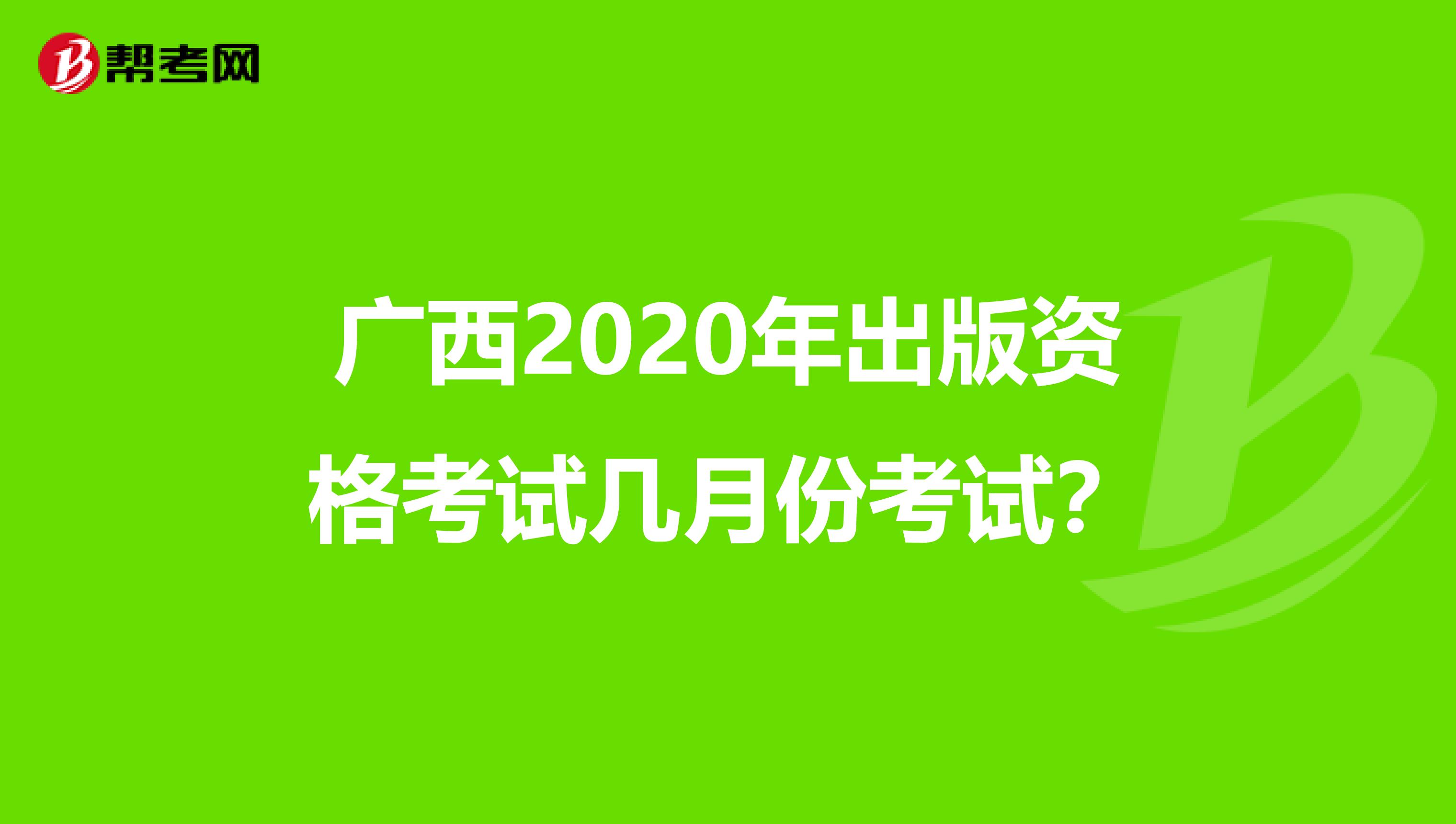 广西2020年出版资格考试几月份考试？