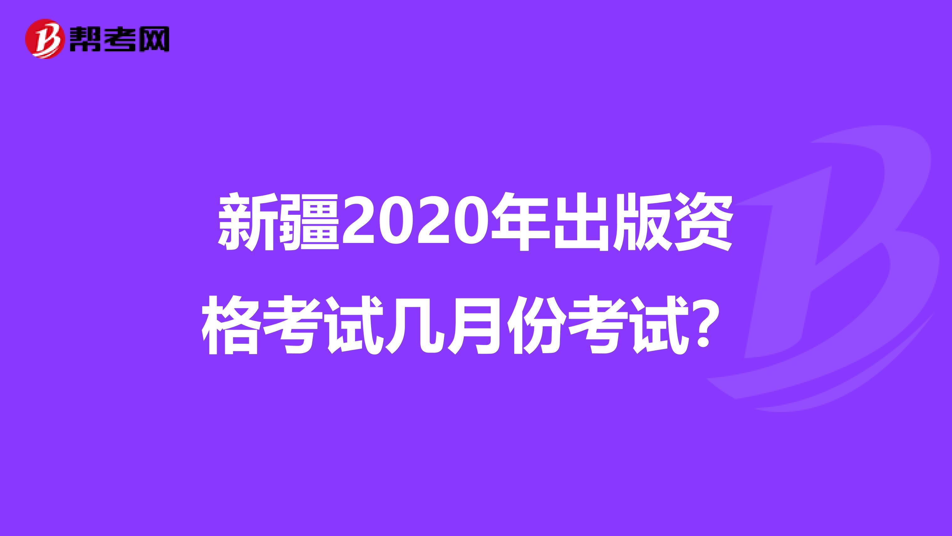 新疆2020年出版資格考試幾月份考試？