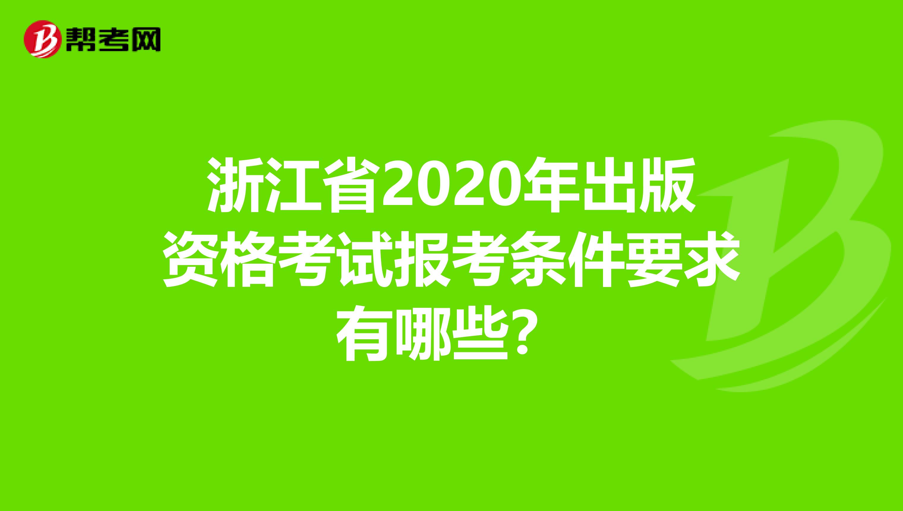 浙江省2020年出版资格考试报考条件要求有哪些？