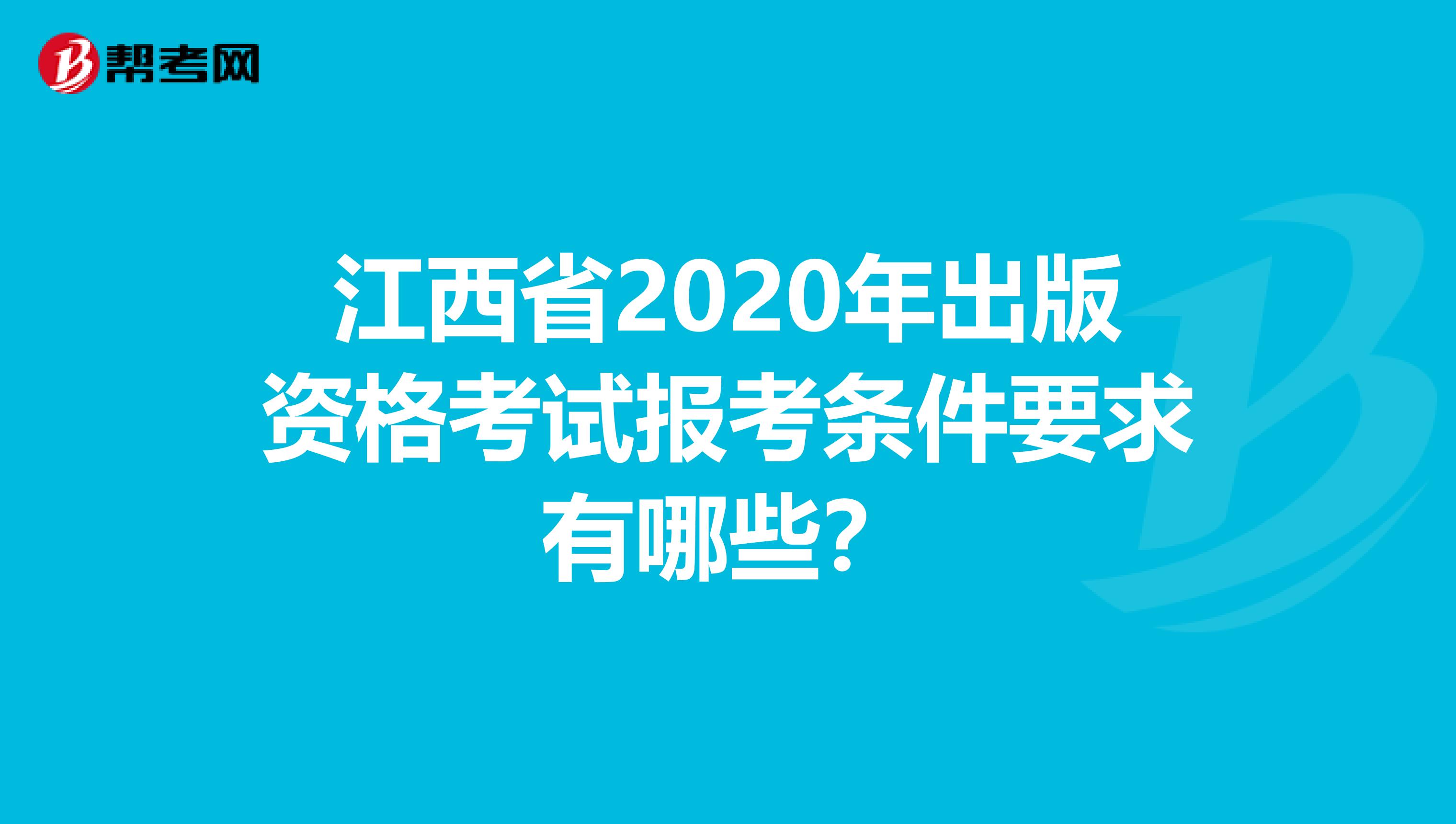 江西省2020年出版资格考试报考条件要求有哪些？