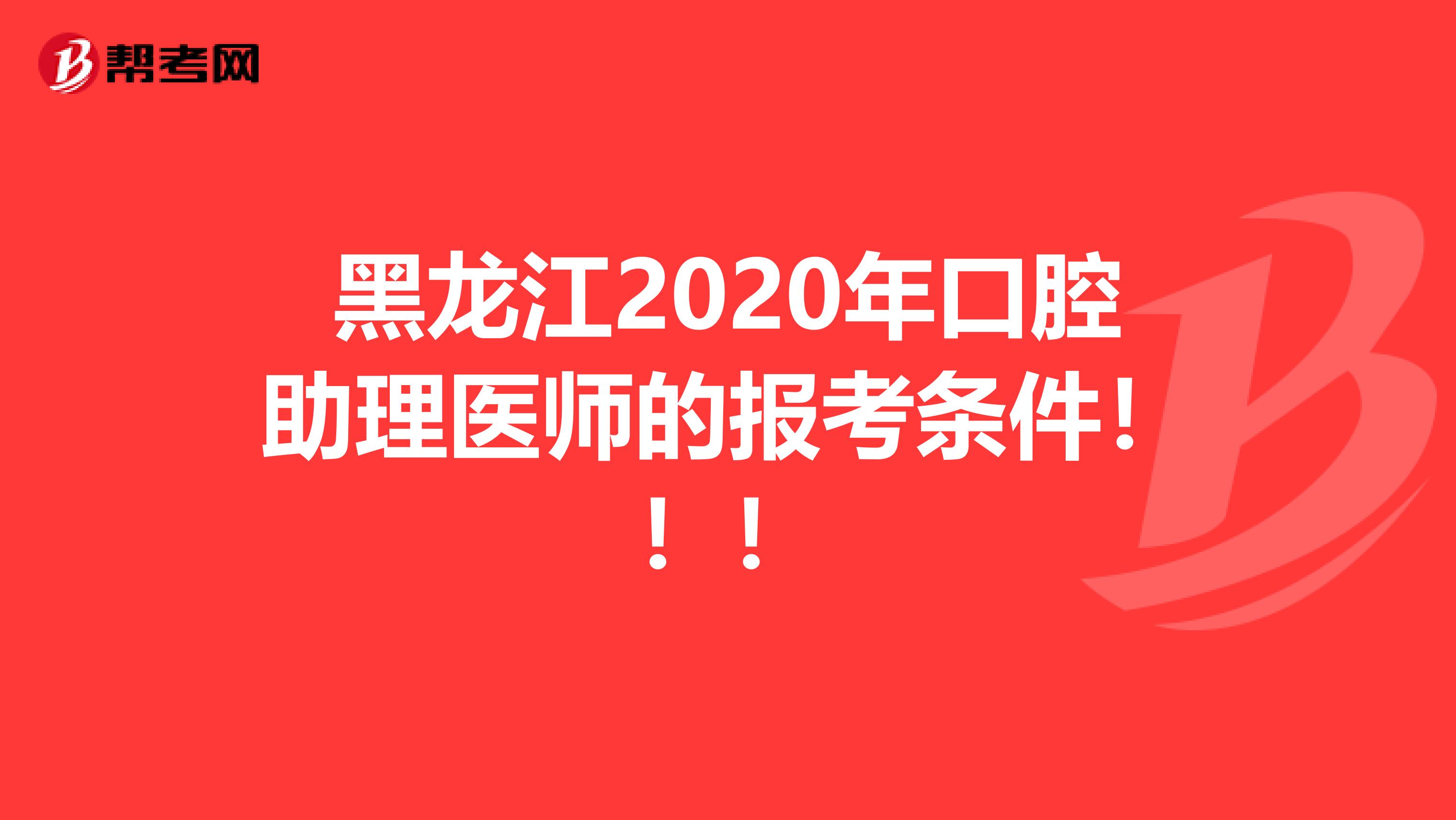 黑龙江2020年口腔助理医师的报考条件！！！