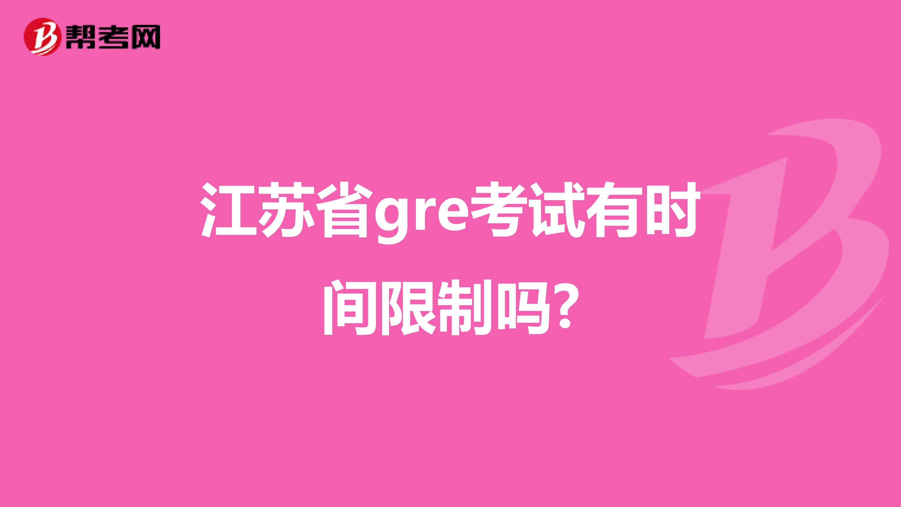 江苏省gre考试有时间限制吗?