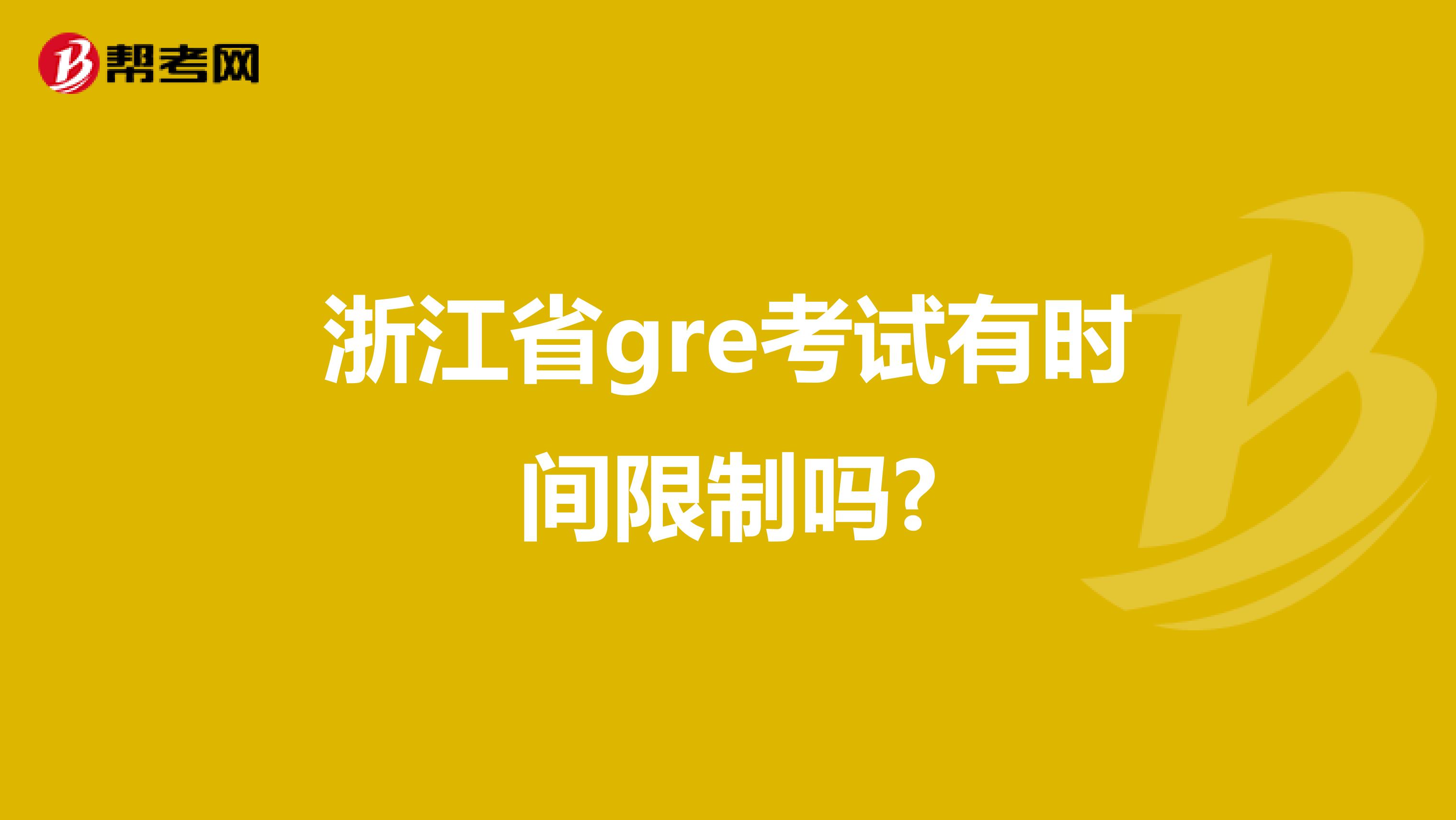 浙江省gre考试有时间限制吗?