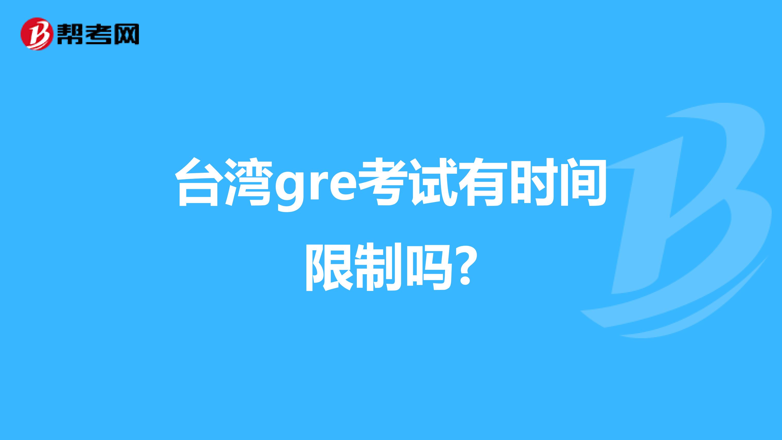 台湾gre考试有时间限制吗?