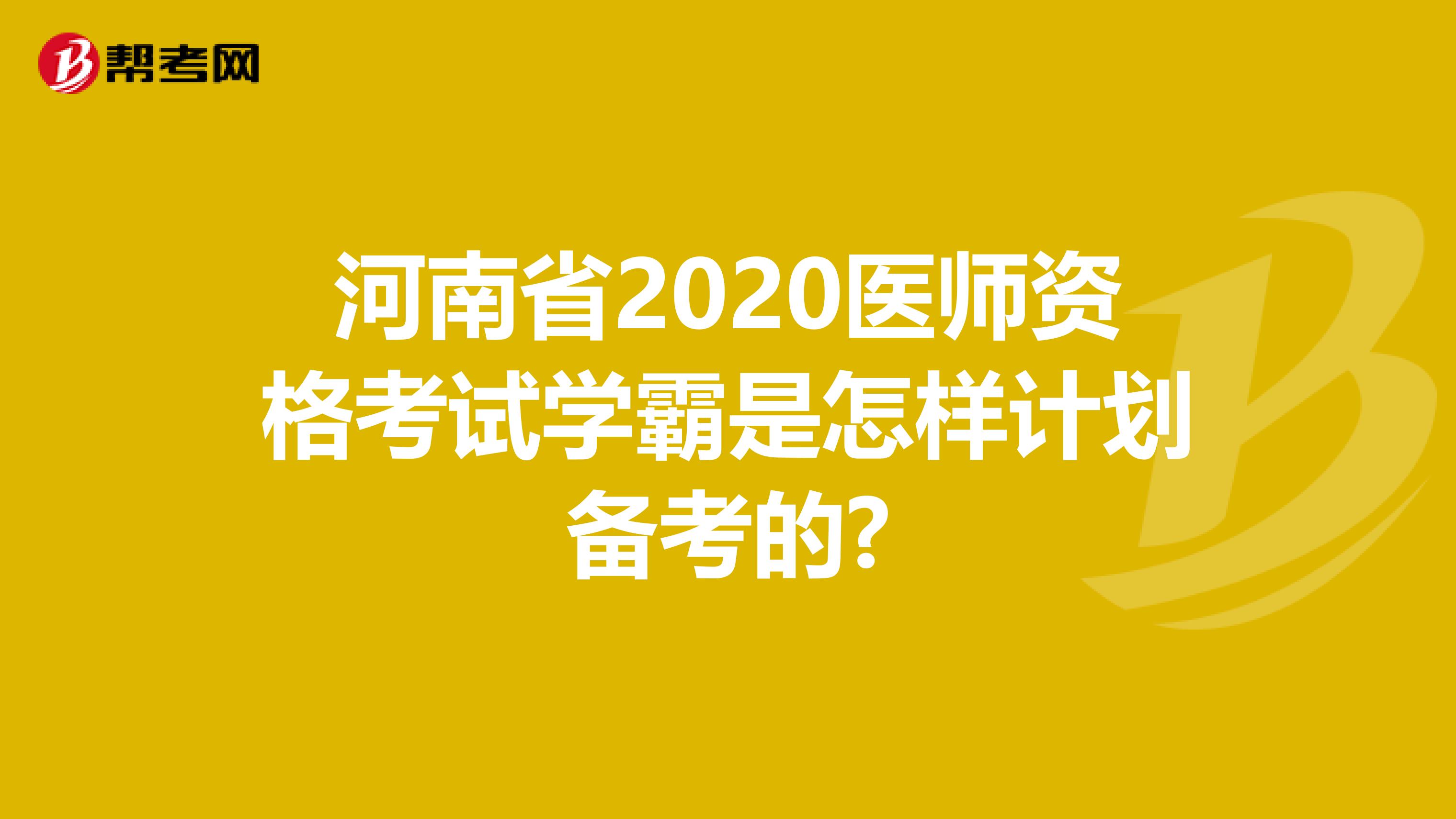 河南省2020医师资格考试学霸是怎样计划备考的?