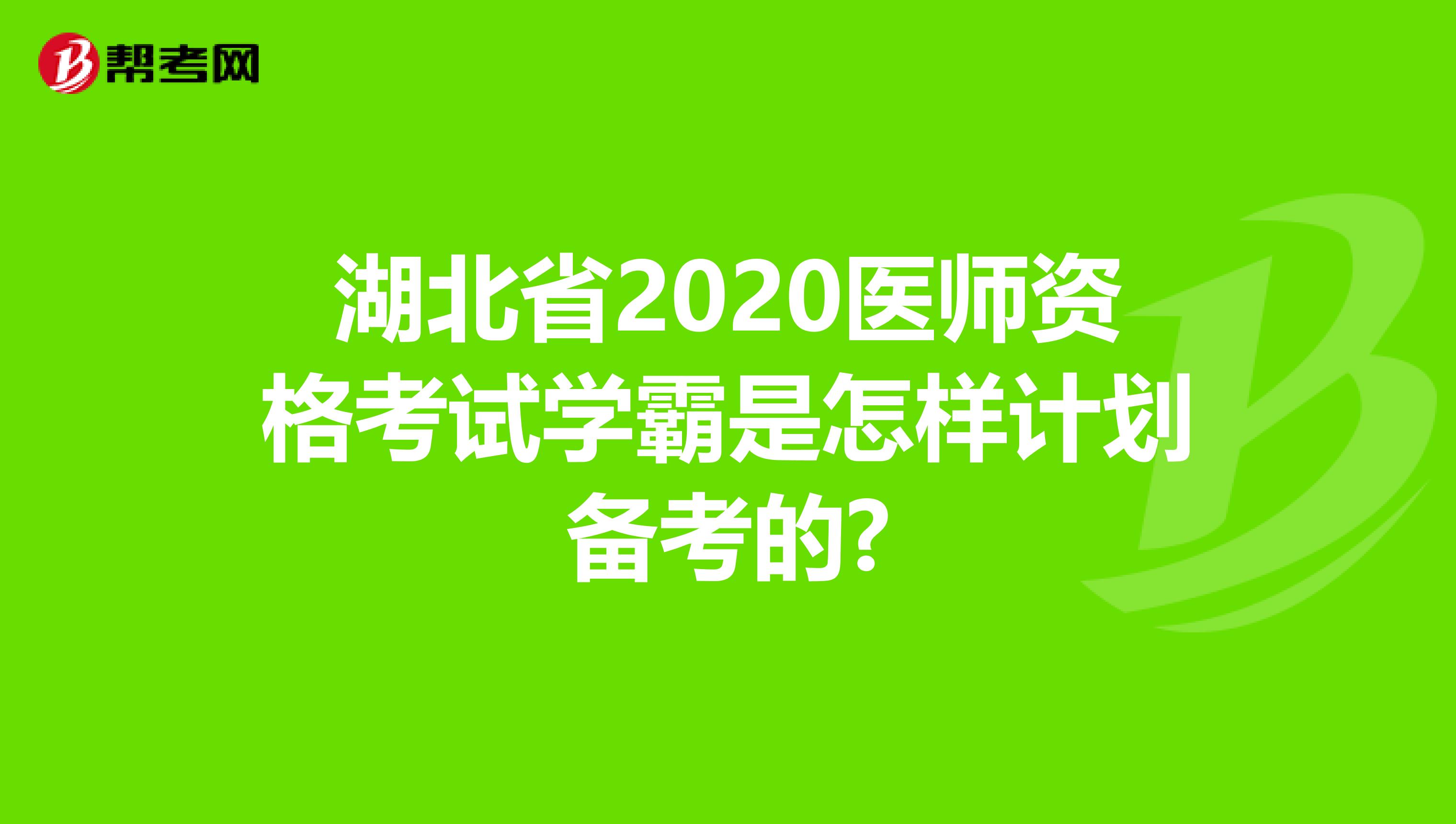 湖北省2020医师资格考试学霸是怎样计划备考的?