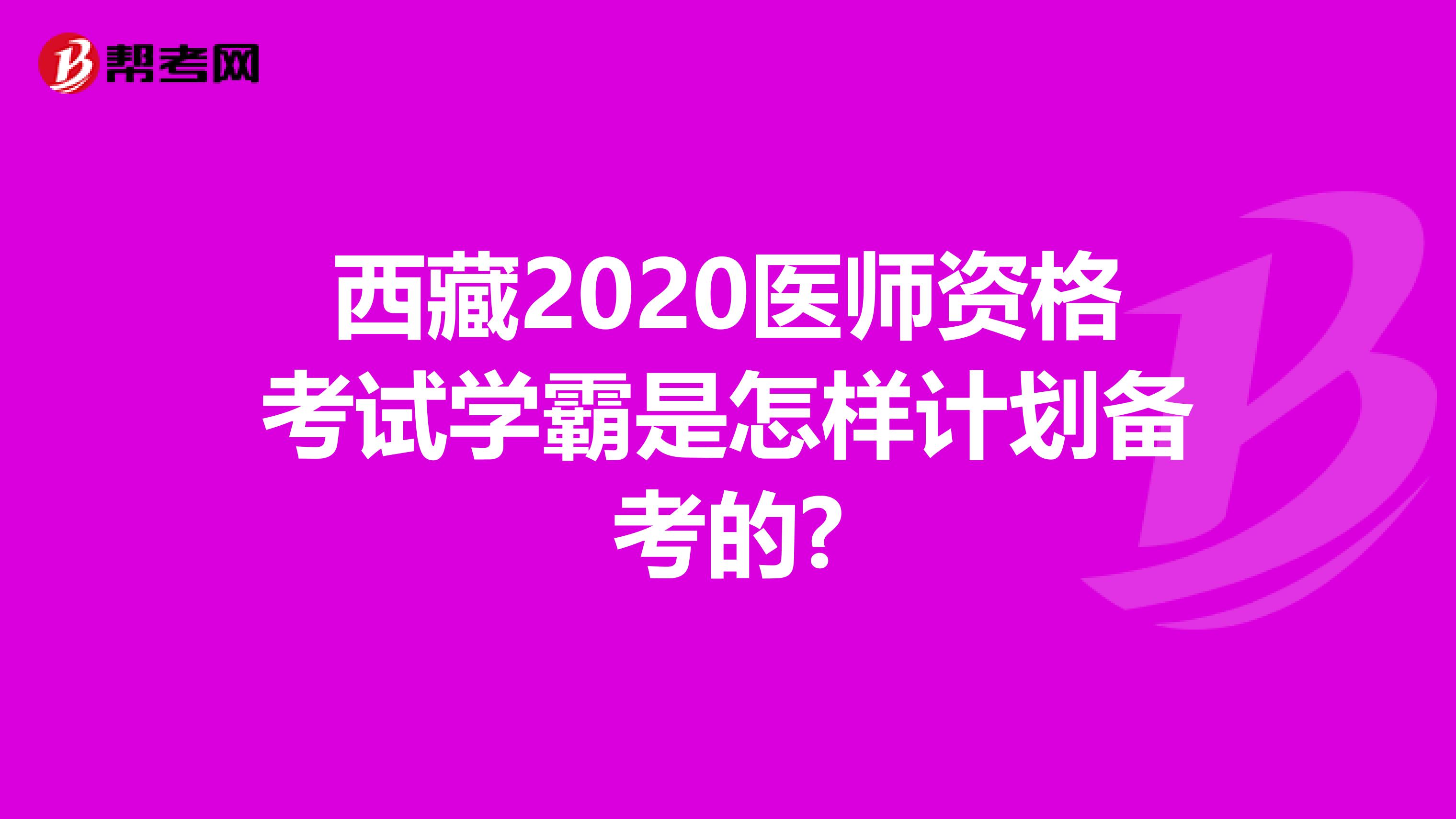 西藏2020医师资格考试学霸是怎样计划备考的?