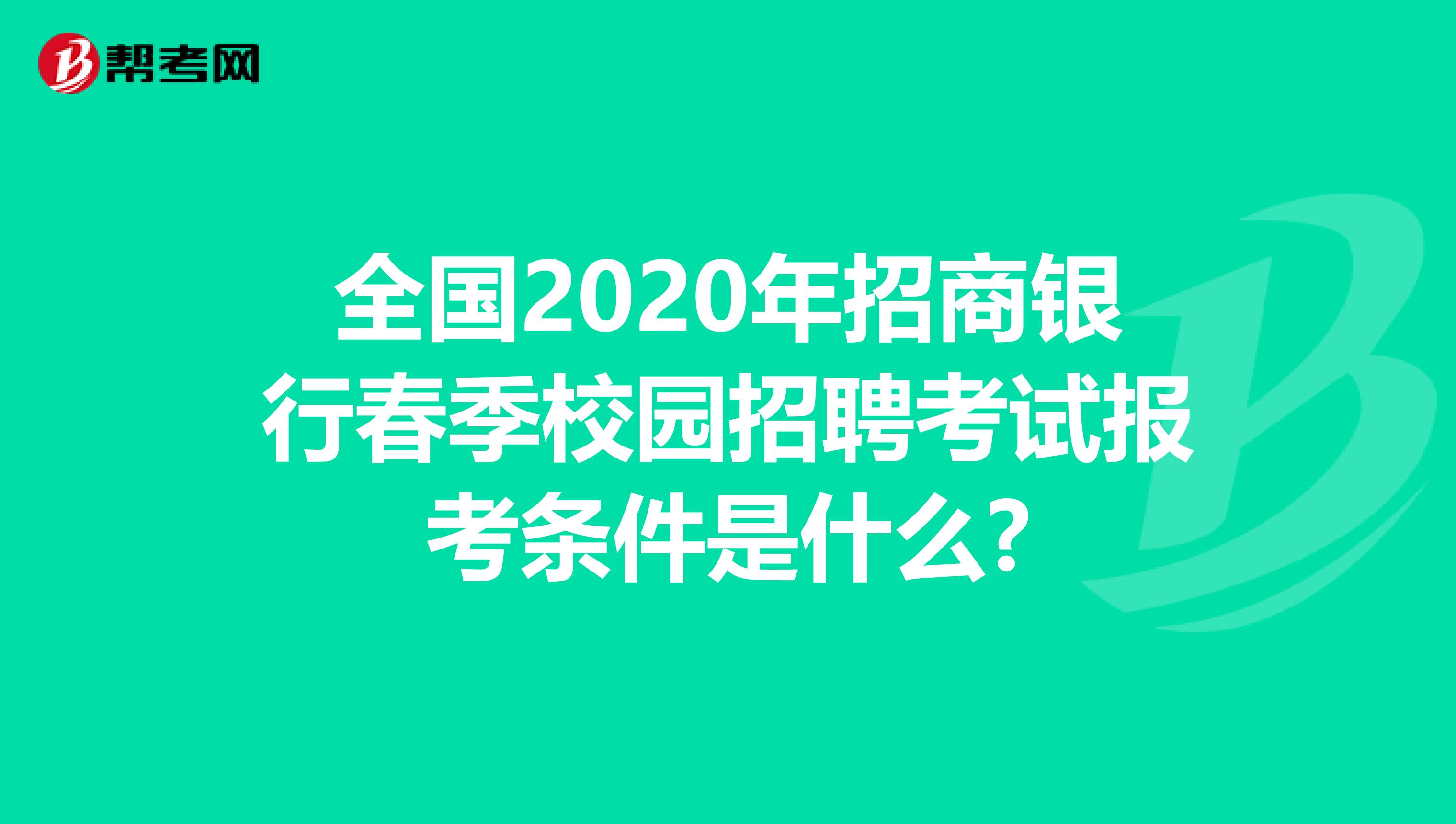 全国2020年招商银行春季校园招聘考试报考条件是什么?