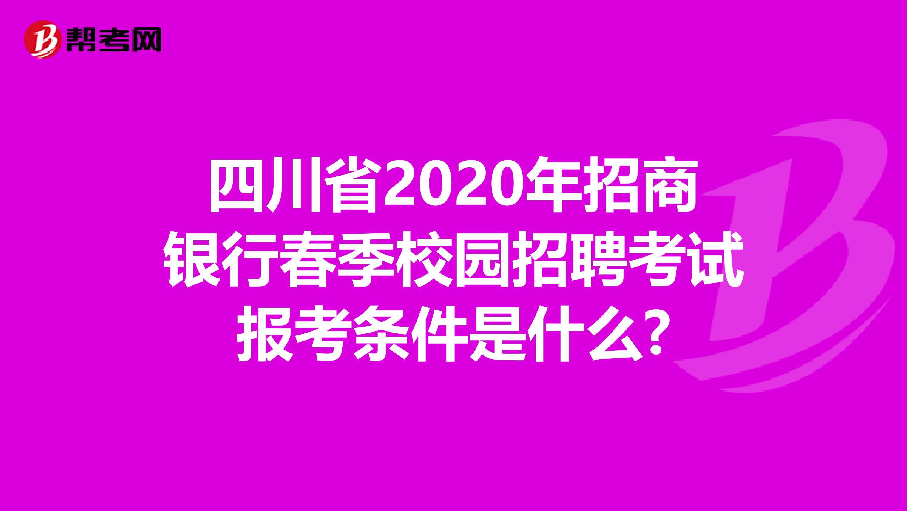 四川省2020年招商银行春季校园招聘考试报考条件是什么?